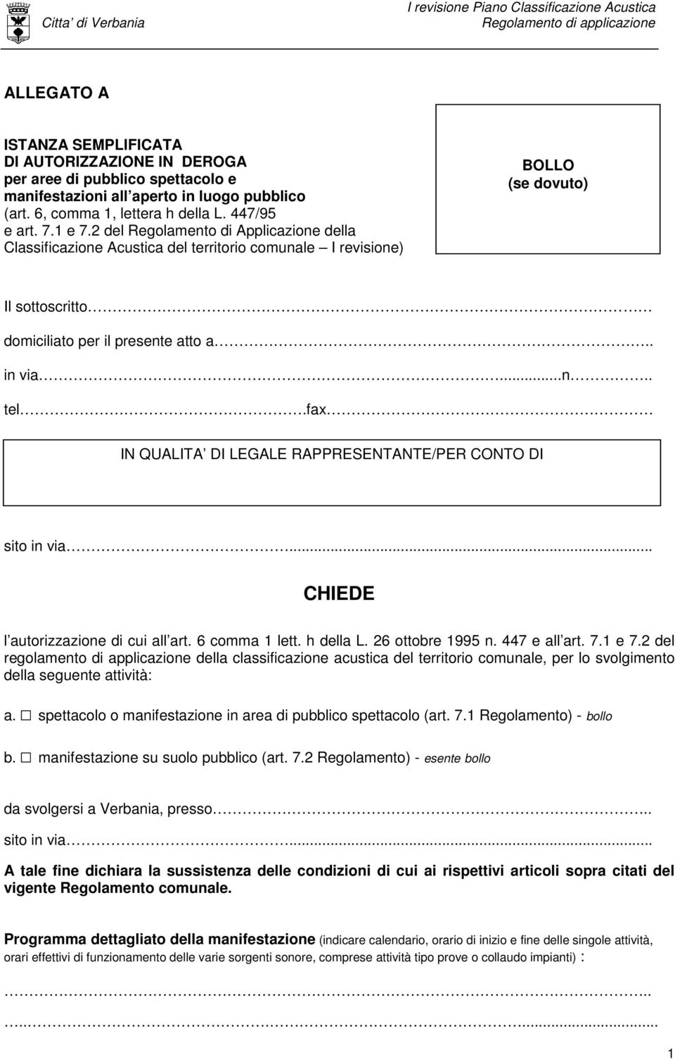 fax IN QUALITA DI LEGALE RAPPRESENTANTE/PER CONTO DI sito in via... CHIEDE l autorizzazione di cui all art. 6 comma 1 lett. h della L. 26 ottobre 1995 n. 447 e all art. 7.1 e 7.