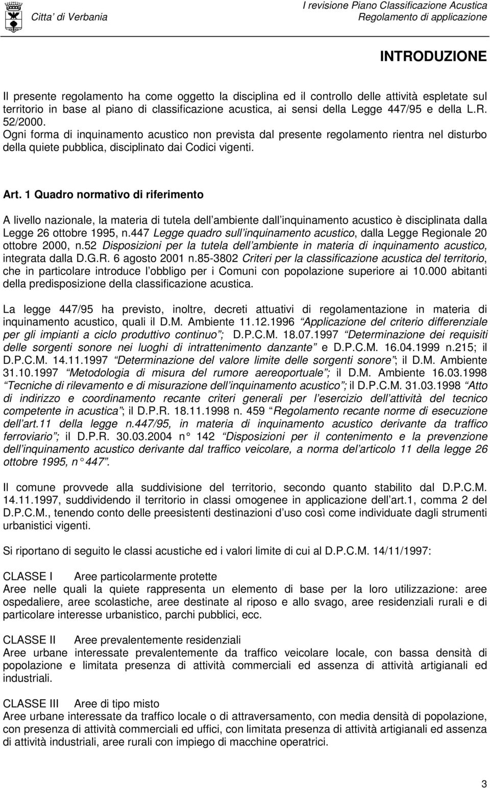 1 Quadro normativo di riferimento A livello nazionale, la materia di tutela dell ambiente dall inquinamento acustico è disciplinata dalla Legge 26 ottobre 1995, n.