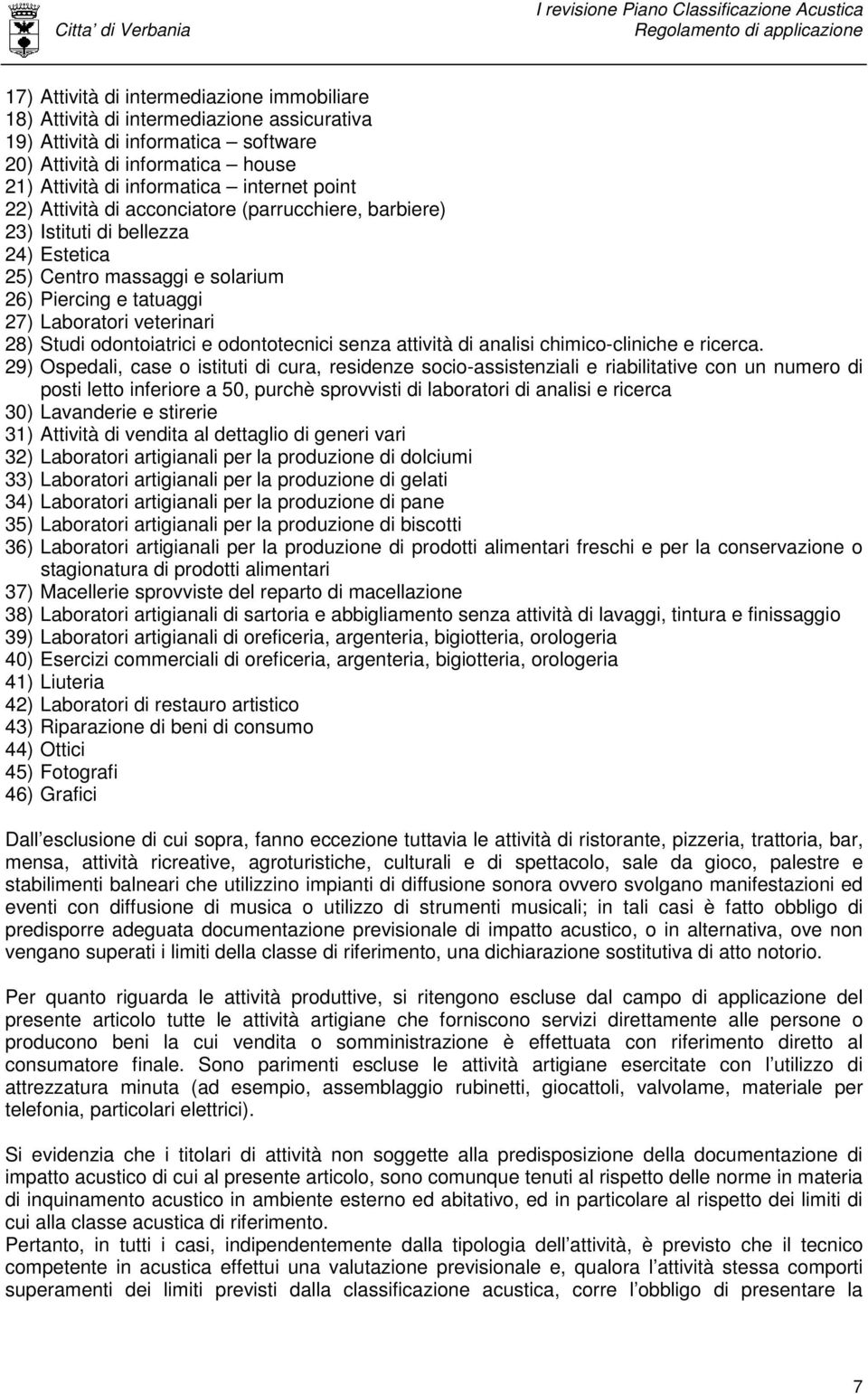 odontoiatrici e odontotecnici senza attività di analisi chimico-cliniche e ricerca.