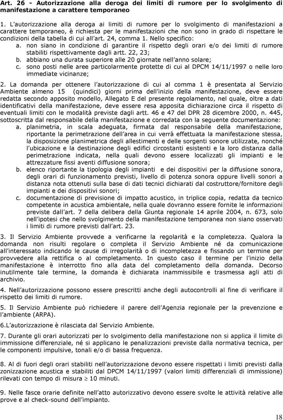 tabella di cui all art. 24, comma 1. Nello specifico: a. non siano in condizione di garantire il rispetto degli orari e/o dei limiti di rumore stabiliti rispettivamente dagli artt. 22, 23; b.