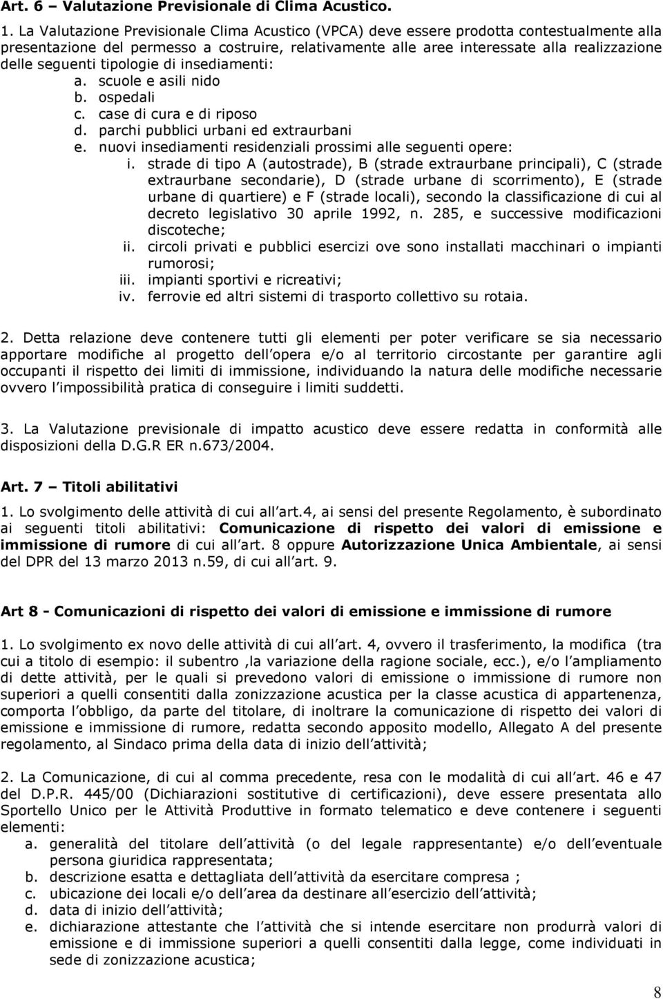 seguenti tipologie di insediamenti: a. scuole e asili nido b. ospedali c. case di cura e di riposo d. parchi pubblici urbani ed extraurbani e.