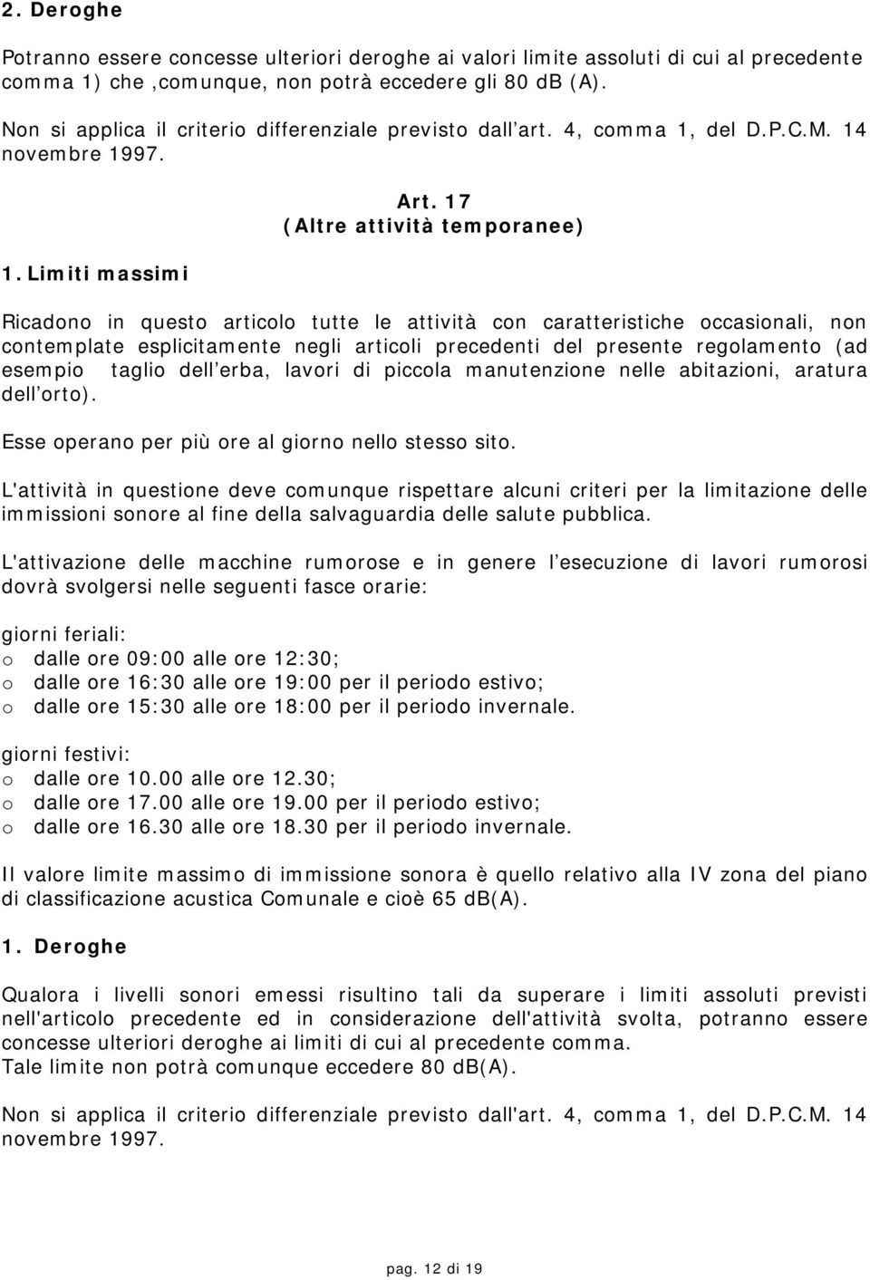 17 (Altre attività temporanee) Ricadono in questo articolo tutte le attività con caratteristiche occasionali, non contemplate esplicitamente negli articoli precedenti del presente regolamento (ad