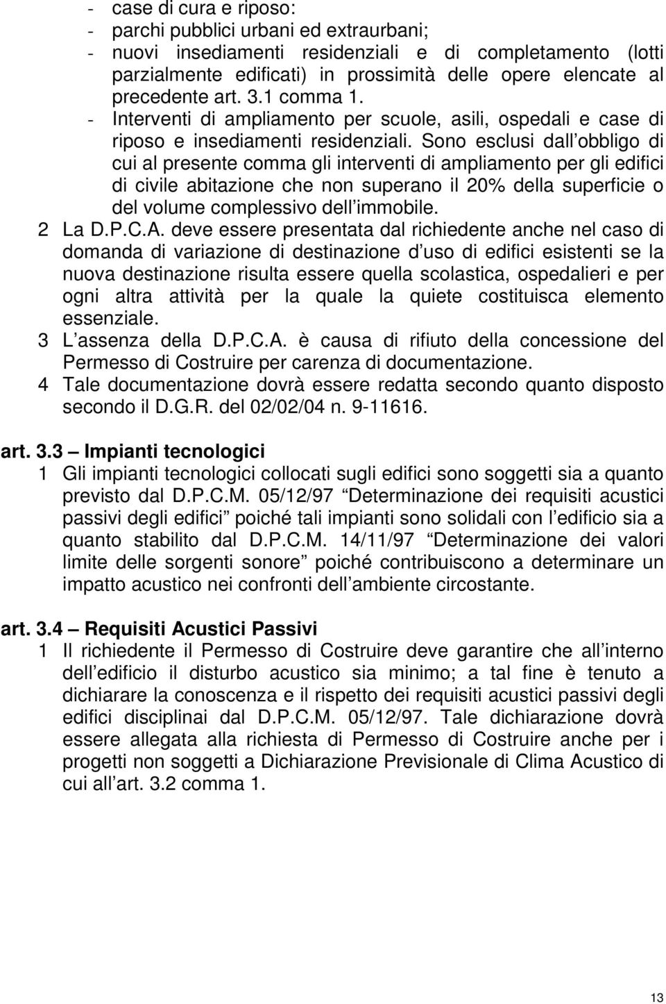 Sono esclusi dall obbligo di cui al presente comma gli interventi di ampliamento per gli edifici di civile abitazione che non superano il 20% della superficie o del volume complessivo dell immobile.