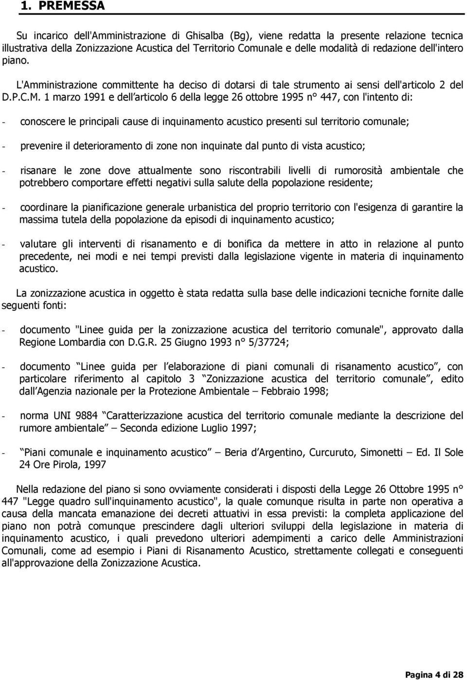 1 marzo 1991 e dell articolo 6 della legge 26 ottobre 1995 n 447, con l'intento di: - conoscere le principali cause di inquinamento acustico presenti sul territorio comunale; - prevenire il