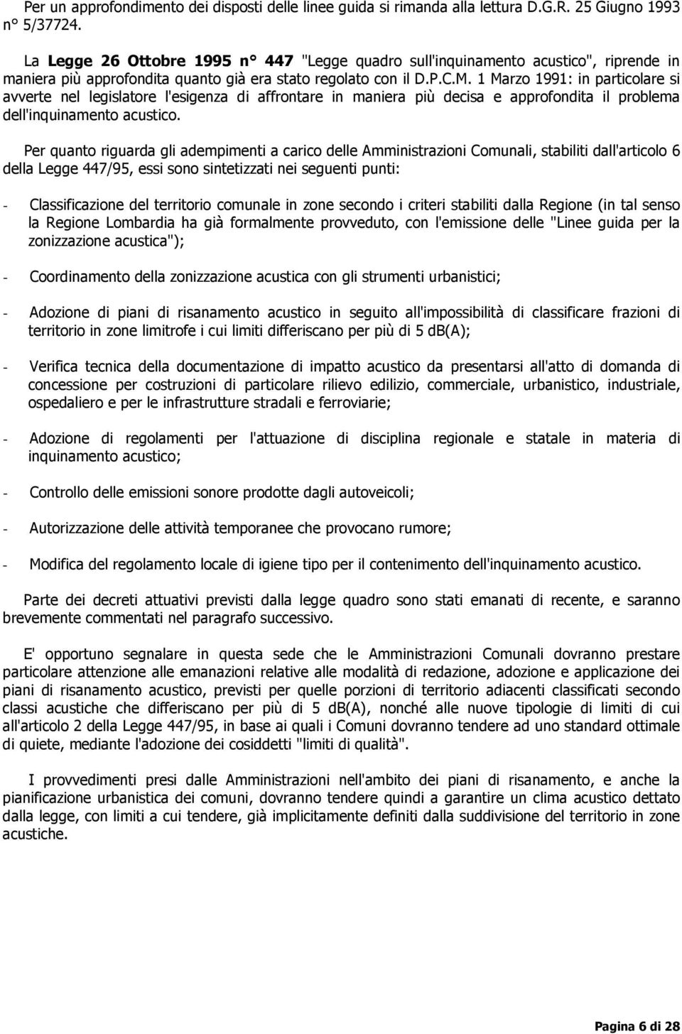 1 Marzo 1991: in particolare si avverte nel legislatore l'esigenza di affrontare in maniera più decisa e approfondita il problema dell'inquinamento acustico.