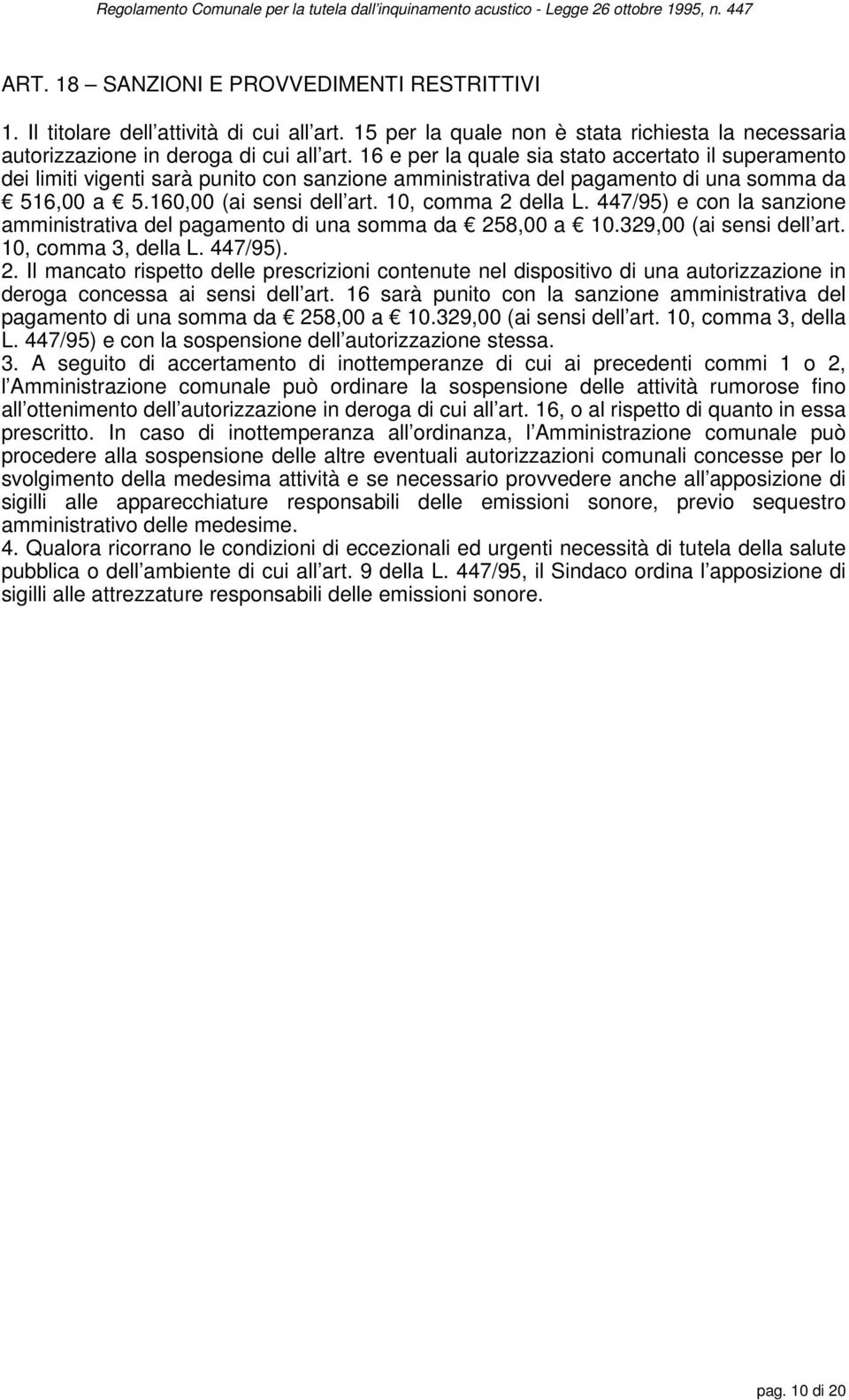 447/95) e con la sanzione amministrativa del pagamento di una somma da 258,00 a 10.329,00 (ai sensi dell art. 10, comma 3, della L. 447/95). 2. Il mancato rispetto delle prescrizioni contenute nel dispositivo di una autorizzazione in deroga concessa ai sensi dell art.