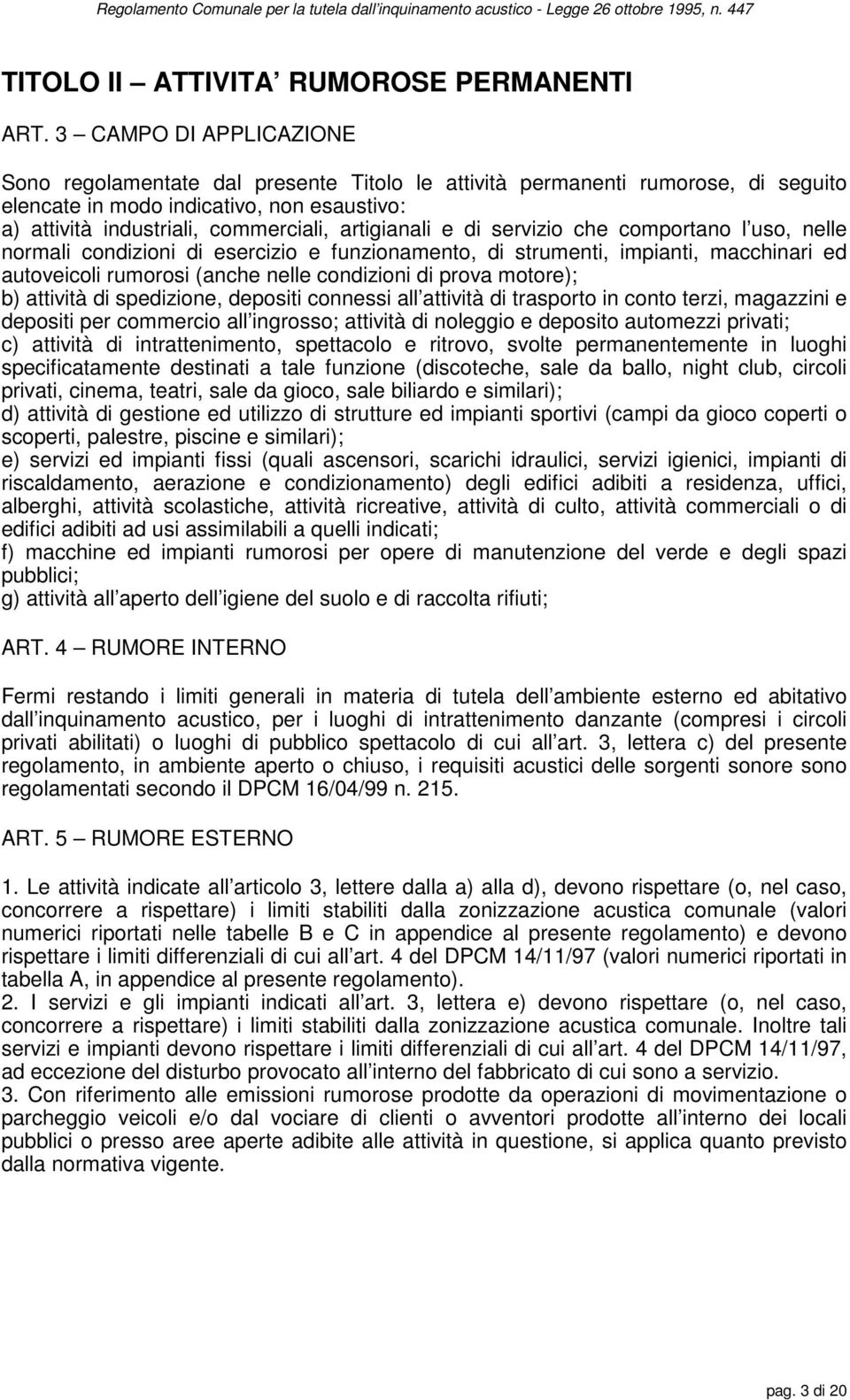 artigianali e di servizio che comportano l uso, nelle normali condizioni di esercizio e funzionamento, di strumenti, impianti, macchinari ed autoveicoli rumorosi (anche nelle condizioni di prova