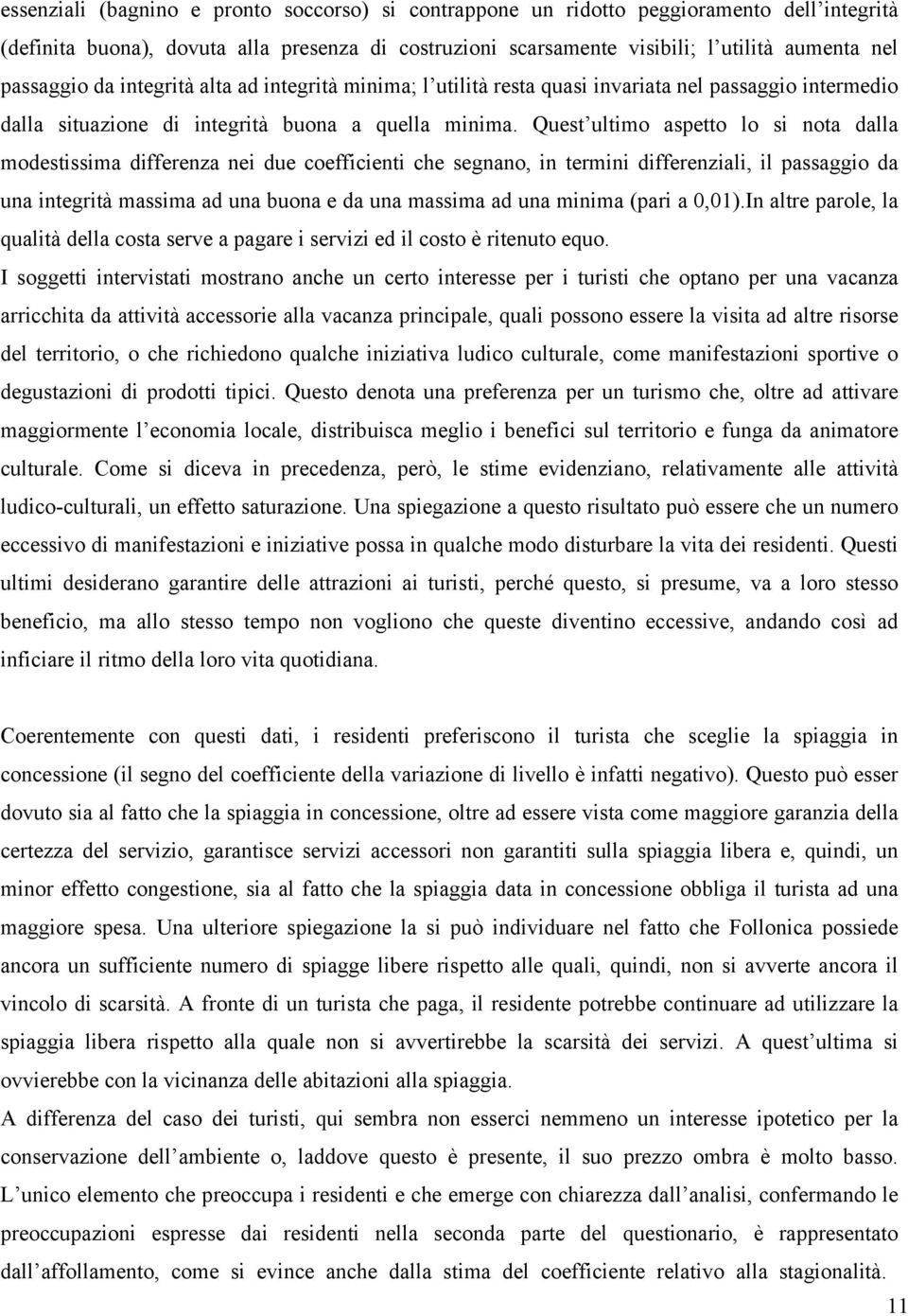 Quest ultimo aspetto lo si nota dalla modestissima differenza nei due coefficienti che segnano, in termini differenziali, il passaggio da una integrità massima ad una buona e da una massima ad una