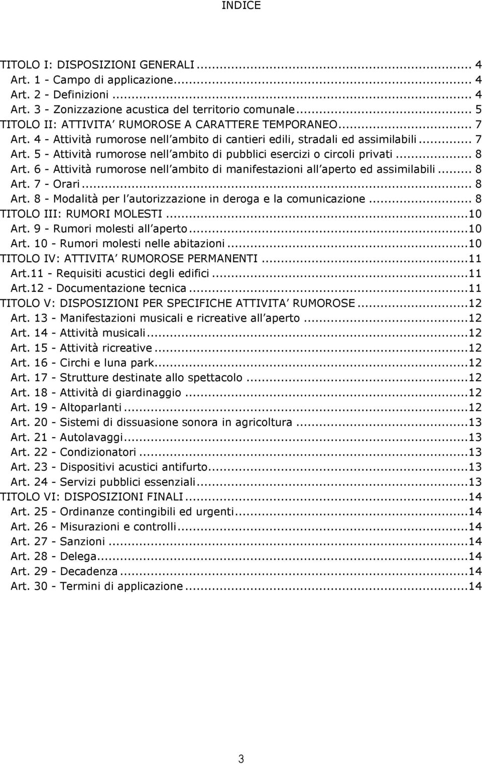 .. 8 Art. 6 - Attività rumorose nell ambito di manifestazioni all aperto ed assimilabili... 8 Art. 7 - Orari... 8 Art. 8 - Modalità per l autorizzazione in deroga e la comunicazione.