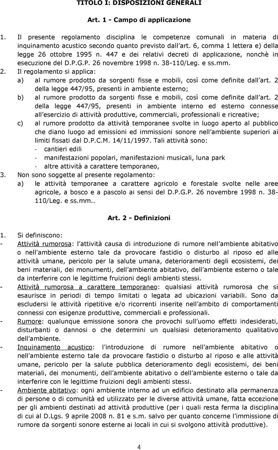 2 della legge 447/95, presenti in ambiente esterno; b) al rumore prodotto da sorgenti fisse e mobili, così come definite dall art.