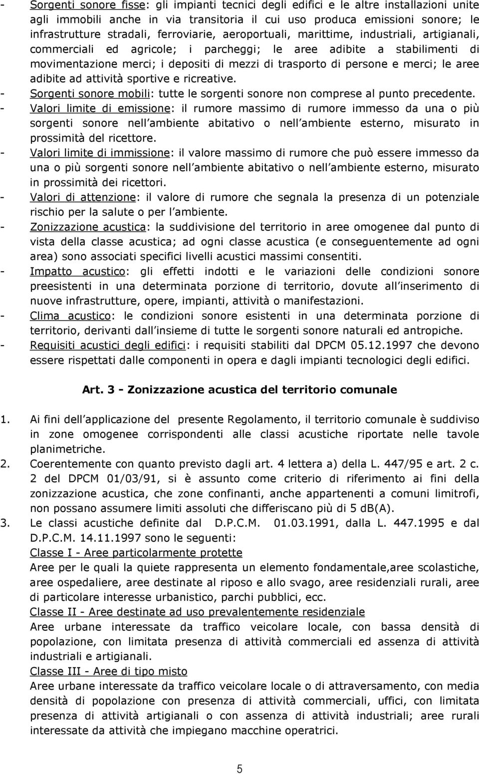 persone e merci; le aree adibite ad attività sportive e ricreative. - Sorgenti sonore mobili: tutte le sorgenti sonore non comprese al punto precedente.