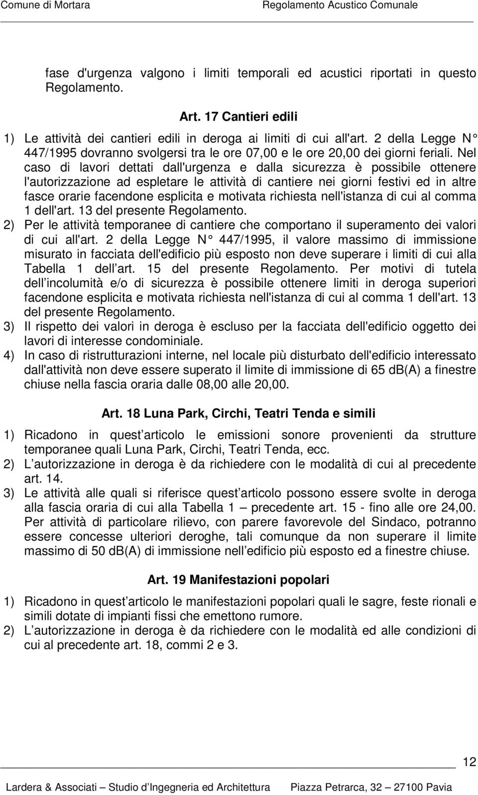 Nel caso di lavori dettati dall'urgenza e dalla sicurezza è possibile ottenere l'autorizzazione ad espletare le attività di cantiere nei giorni festivi ed in altre fasce orarie facendone esplicita e