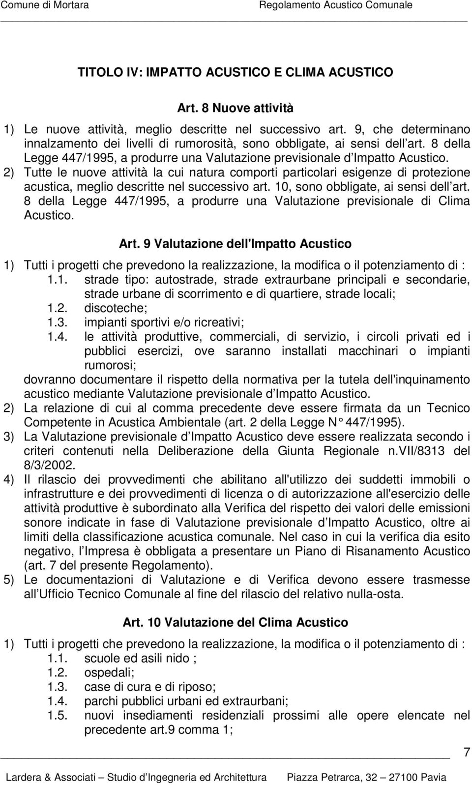 2) Tutte le nuove attività la cui natura comporti particolari esigenze di protezione acustica, meglio descritte nel successivo art. 10, sono obbligate, ai sensi dell art.