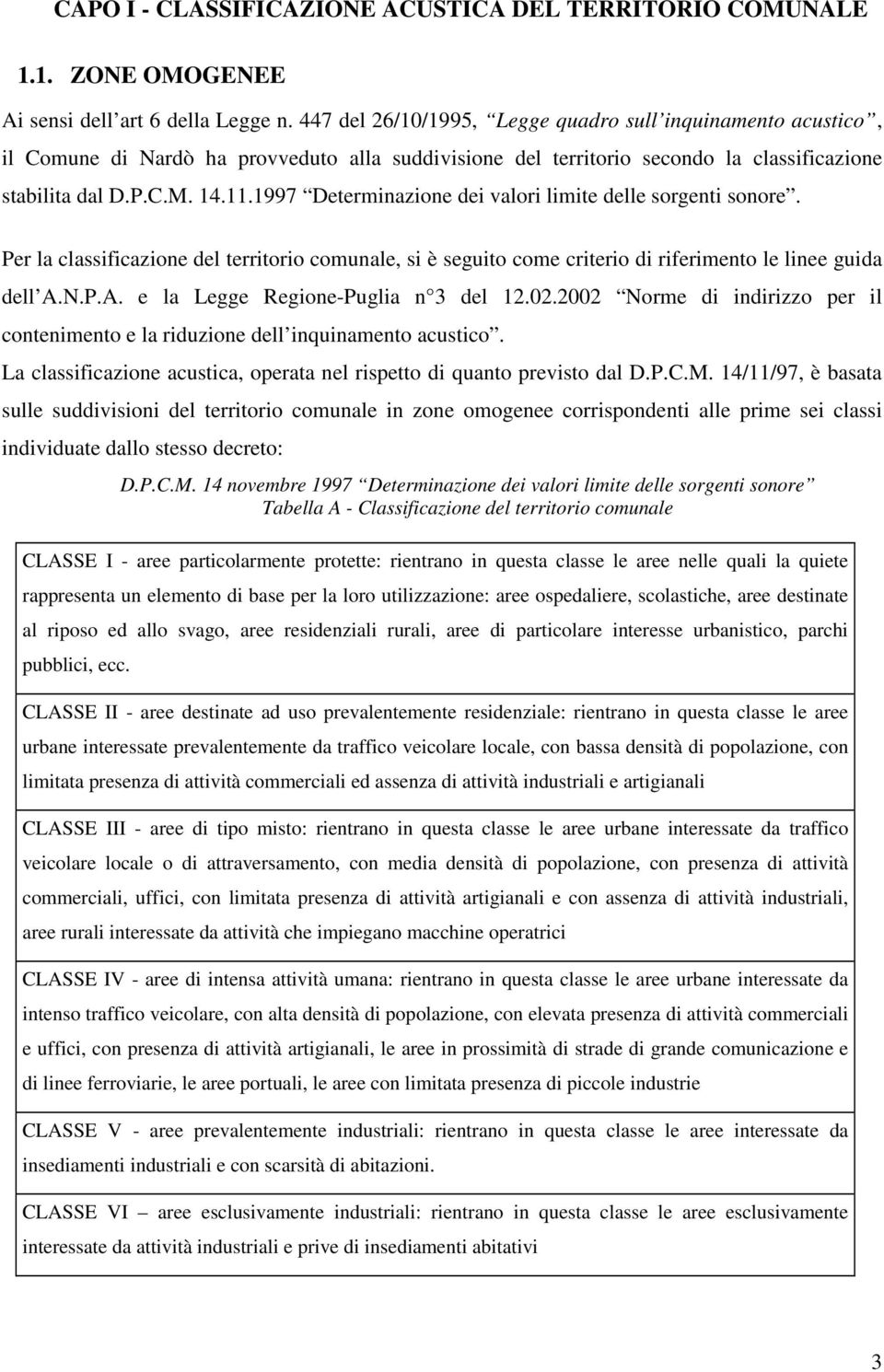 1997 Determinazione dei valori limite delle sorgenti sonore. Per la classificazione del territorio comunale, si è seguito come criterio di riferimento le linee guida dell A.