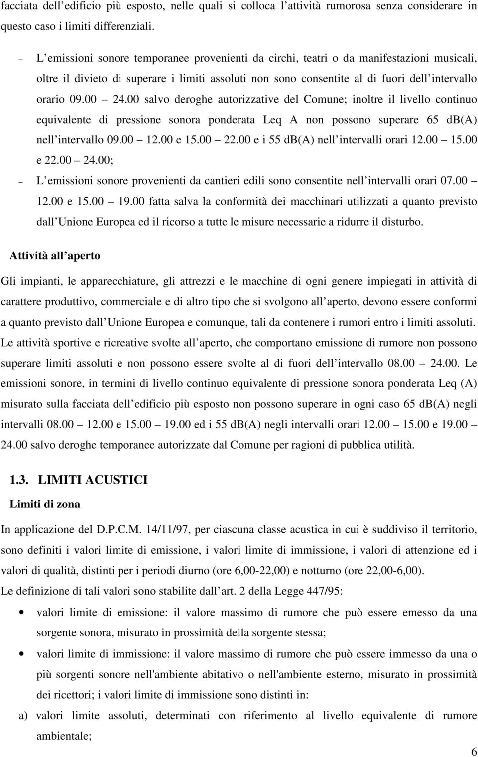 00 24.00 salvo deroghe autorizzative del Comune; inoltre il livello continuo equivalente di pressione sonora ponderata Leq A non possono superare 65 db(a) nell intervallo 09.00 12.00 e 15.00 22.