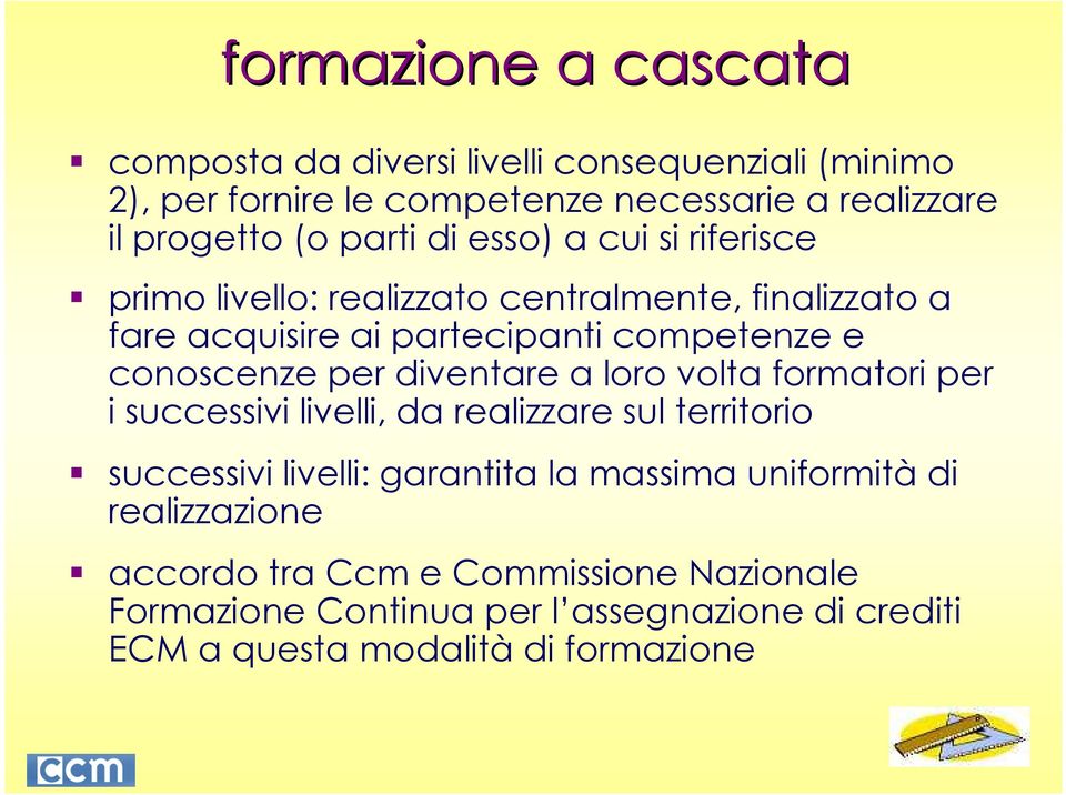 per diventare a loro volta formatori per i successivi livelli, da realizzare sul territorio successivi livelli: garantita la massima