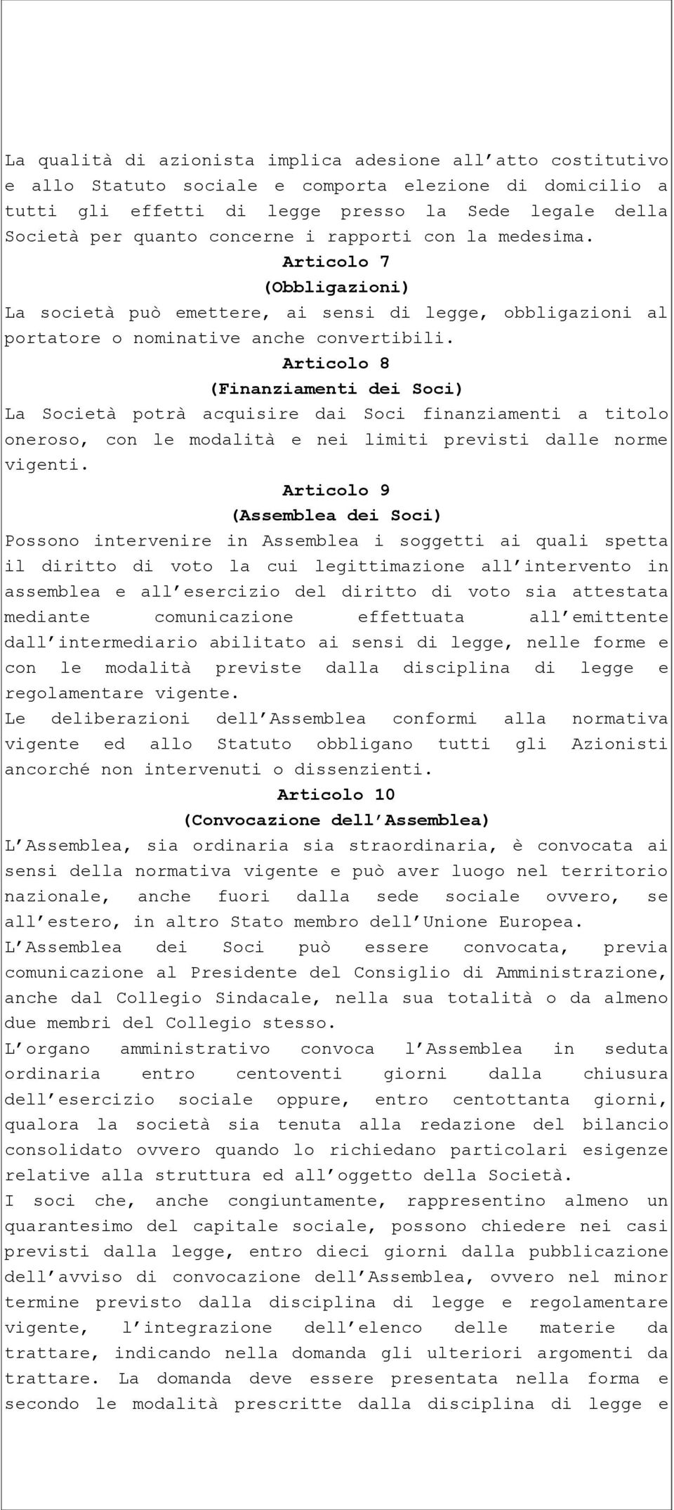 Articolo 8 (Finanziamenti dei Soci) La Società potrà acquisire dai Soci finanziamenti a titolo oneroso, con le modalità e nei limiti previsti dalle norme vigenti.