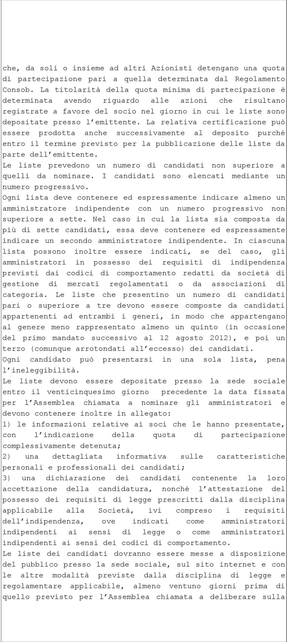 La relativa certificazione può essere prodotta anche successivamente al deposito purché entro il termine previsto per la pubblicazione delle liste da parte dell emittente.