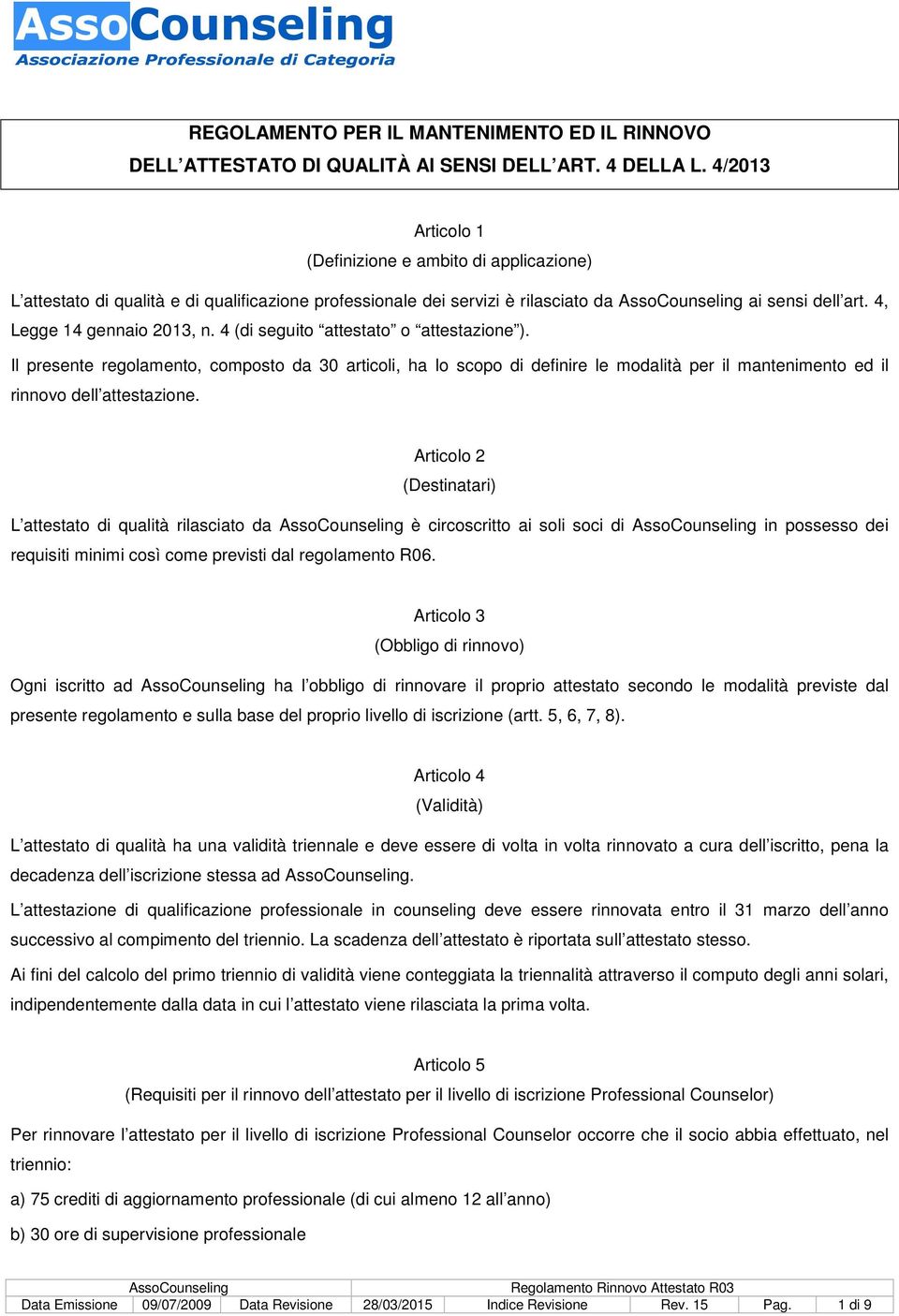 4 (di seguito attestato o attestazione ). Il presente regolamento, composto da 30 articoli, ha lo scopo di definire le modalità per il mantenimento ed il rinnovo dell attestazione.