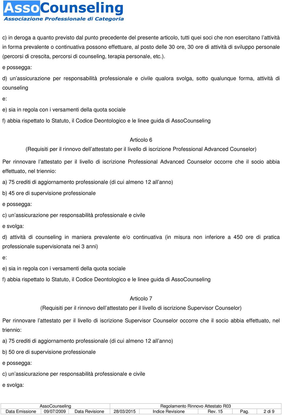 e possegga: d) un assicurazione per responsabilità professionale e civile qualora svolga, sotto qualunque forma, attività di counseling e: e) sia in regola con i versamenti della quota sociale f)