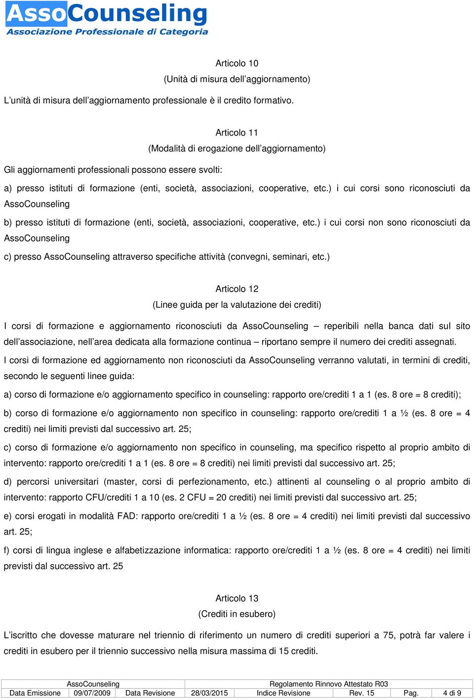 ) i cui corsi sono riconosciuti da b) presso istituti di formazione (enti, società, associazioni, cooperative, etc.