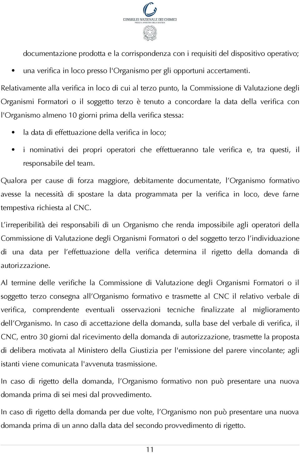 almeno 10 giorni prima della verifica stessa: " la data di effettuazione della verifica in loco; " i nominativi dei propri operatori che effettueranno tale verifica e, tra questi, il responsabile del