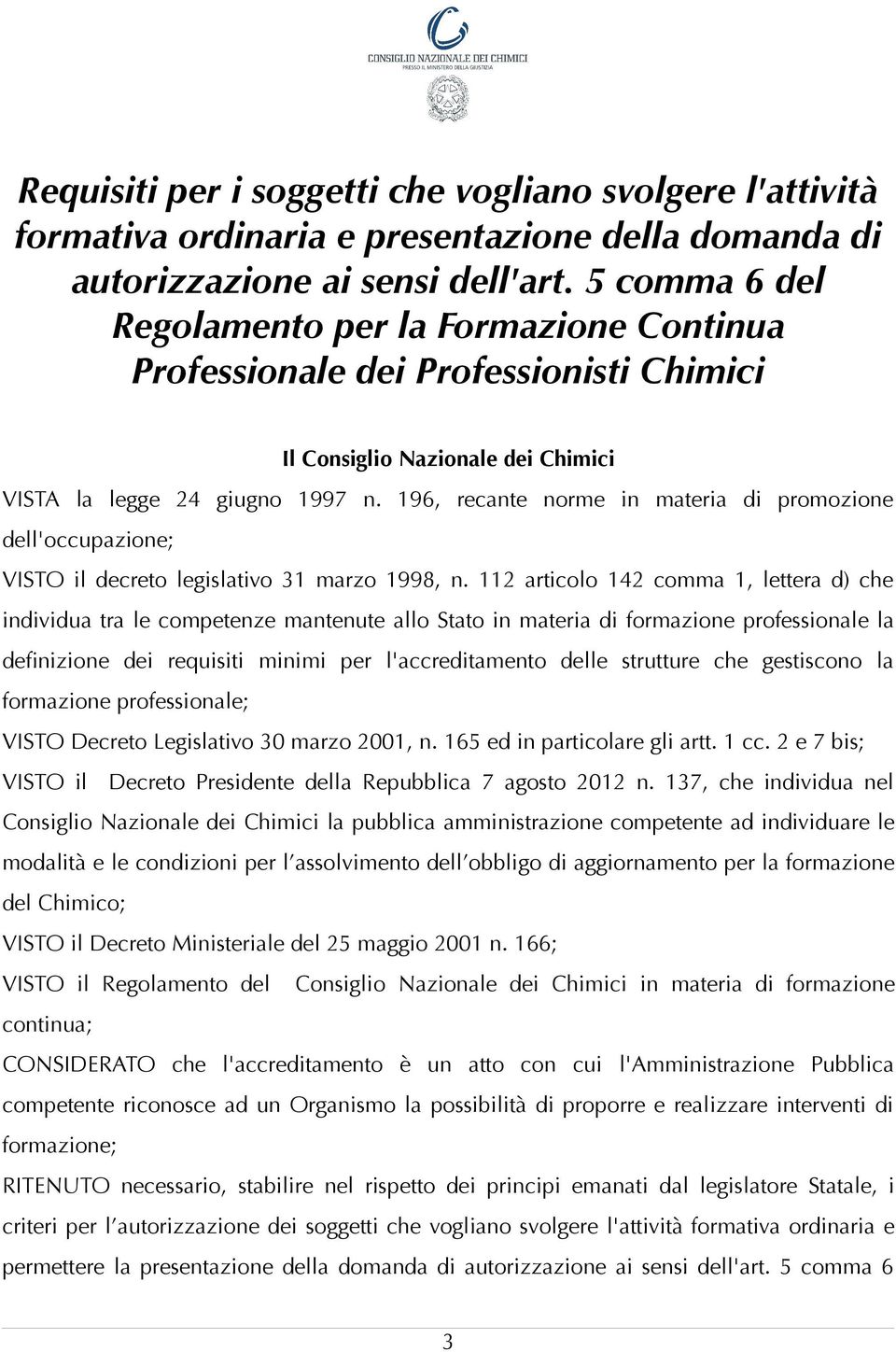 196, recante norme in materia di promozione dell'occupazione; VISTO il decreto legislativo 31 marzo 1998, n.