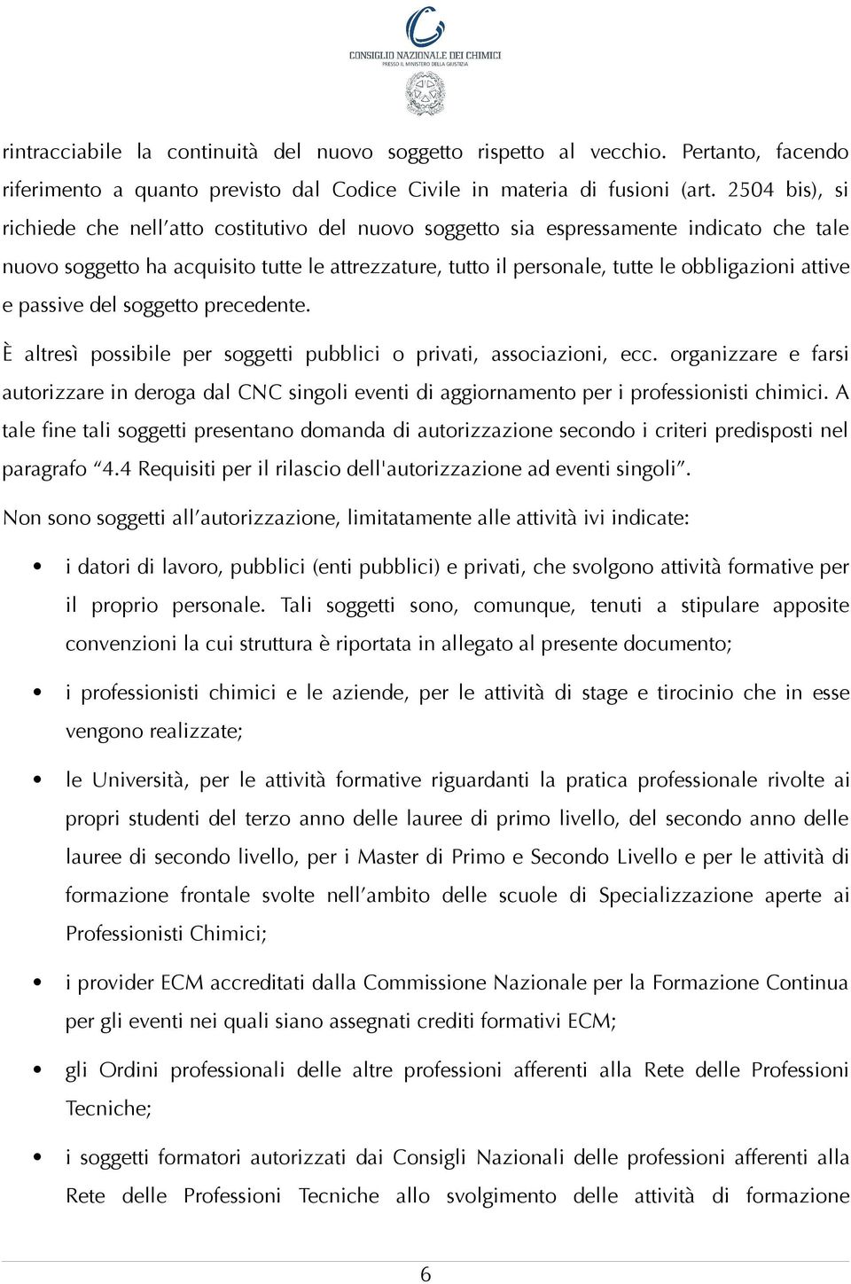 attive e passive del soggetto precedente. È altresì possibile per soggetti pubblici o privati, associazioni, ecc.