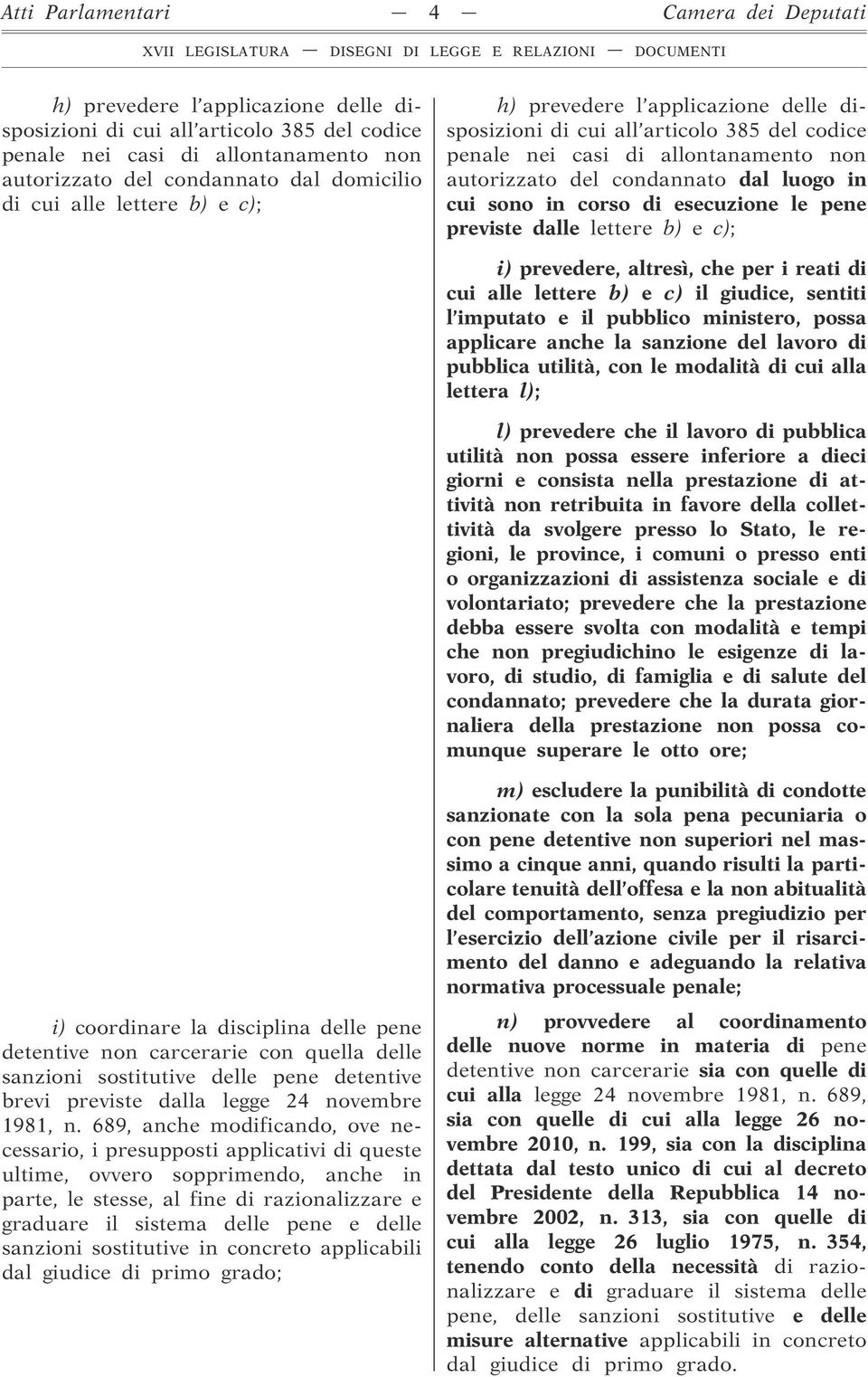 cui sono in corso di esecuzione le pene previste dalle lettere b) e c); i) prevedere, altresì, che per i reati di cui alle lettere b) e c) il giudice, sentiti l imputato e il pubblico ministero,