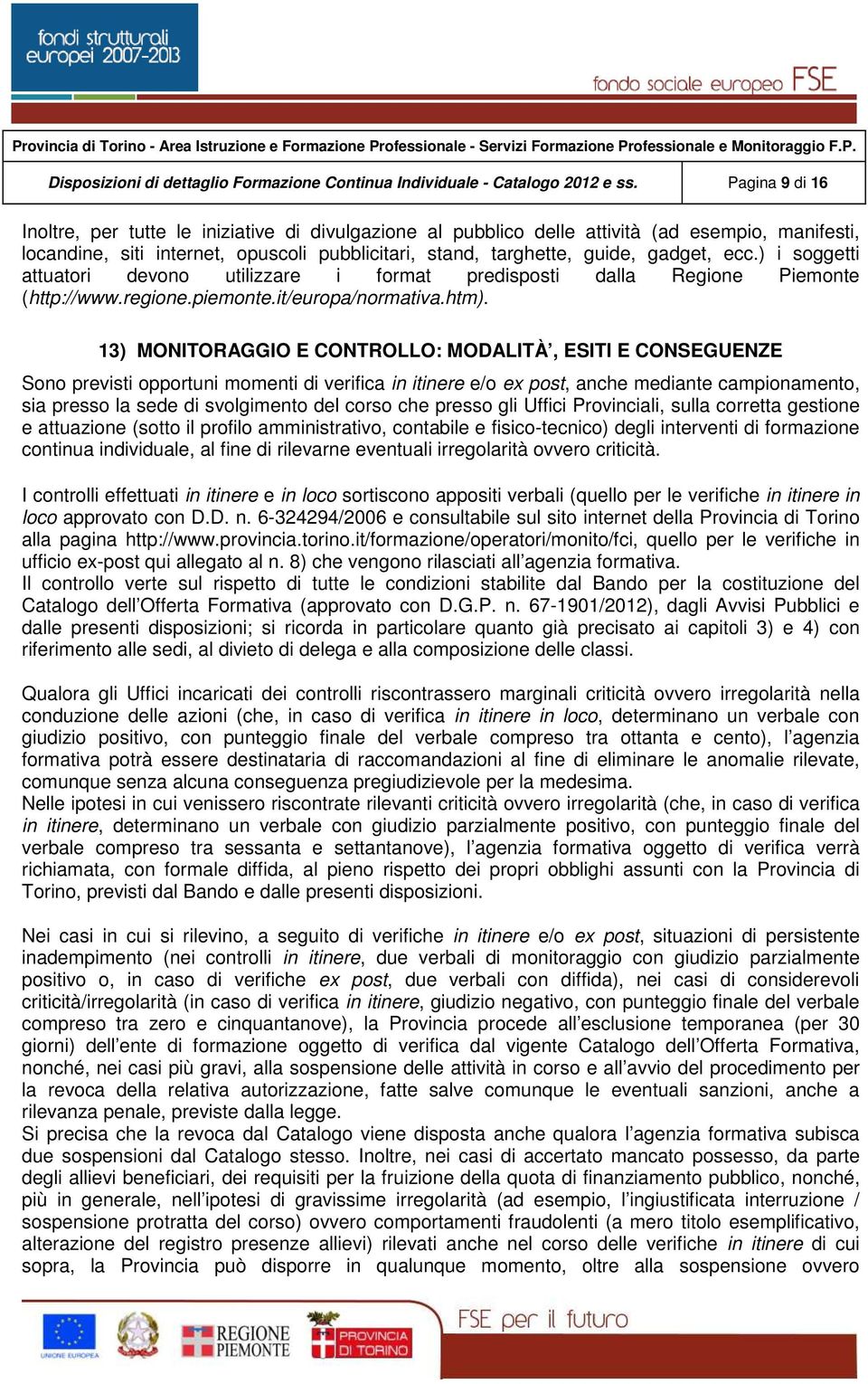 ecc.) i soggetti attuatori devono utilizzare i format predisposti dalla Regione Piemonte (http://www.regione.piemonte.it/europa/normativa.htm).