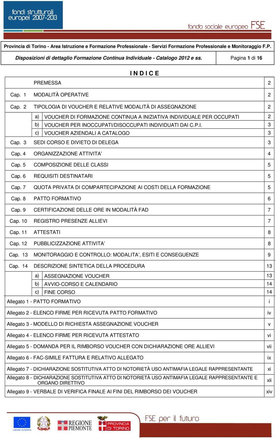 3 SEDI CORSO E DIVIETO DI DELEGA 3 Cap. 4 ORGANIZZAZIONE ATTIVITA 4 Cap. 5 COMPOSIZIONE DELLE CLASSI 5 Cap. 6 REQUISITI DESTINATARI 5 Cap.