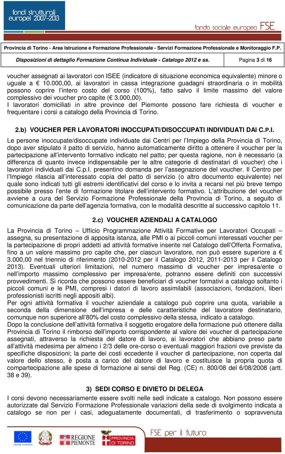 000,00, ai lavoratori in cassa integrazione guadagni straordinaria o in mobilità possono coprire l intero costo del corso (100%), fatto salvo il limite massimo del valore complessivo dei voucher pro