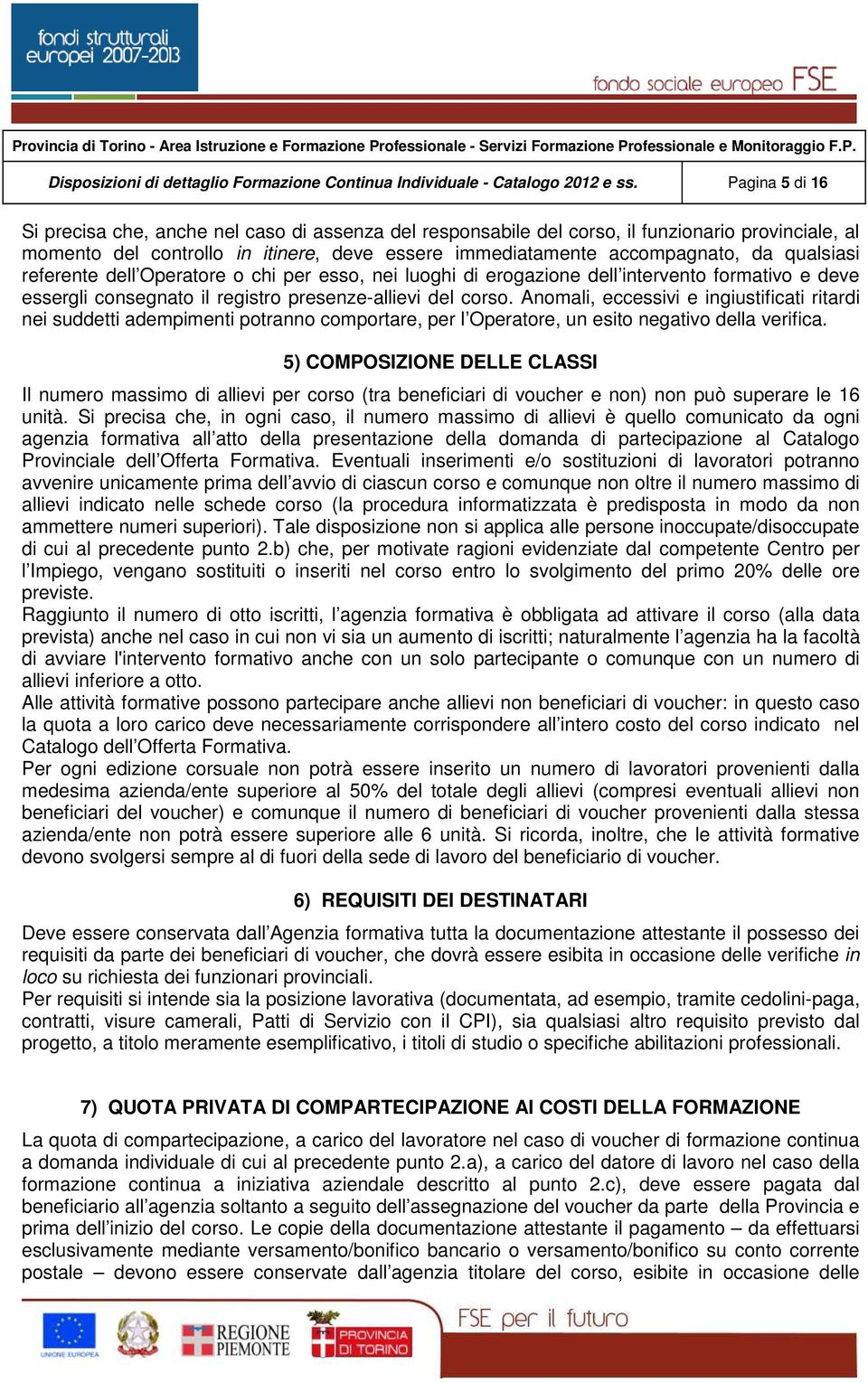 qualsiasi referente dell Operatore o chi per esso, nei luoghi di erogazione dell intervento formativo e deve essergli consegnato il registro presenze-allievi del corso.