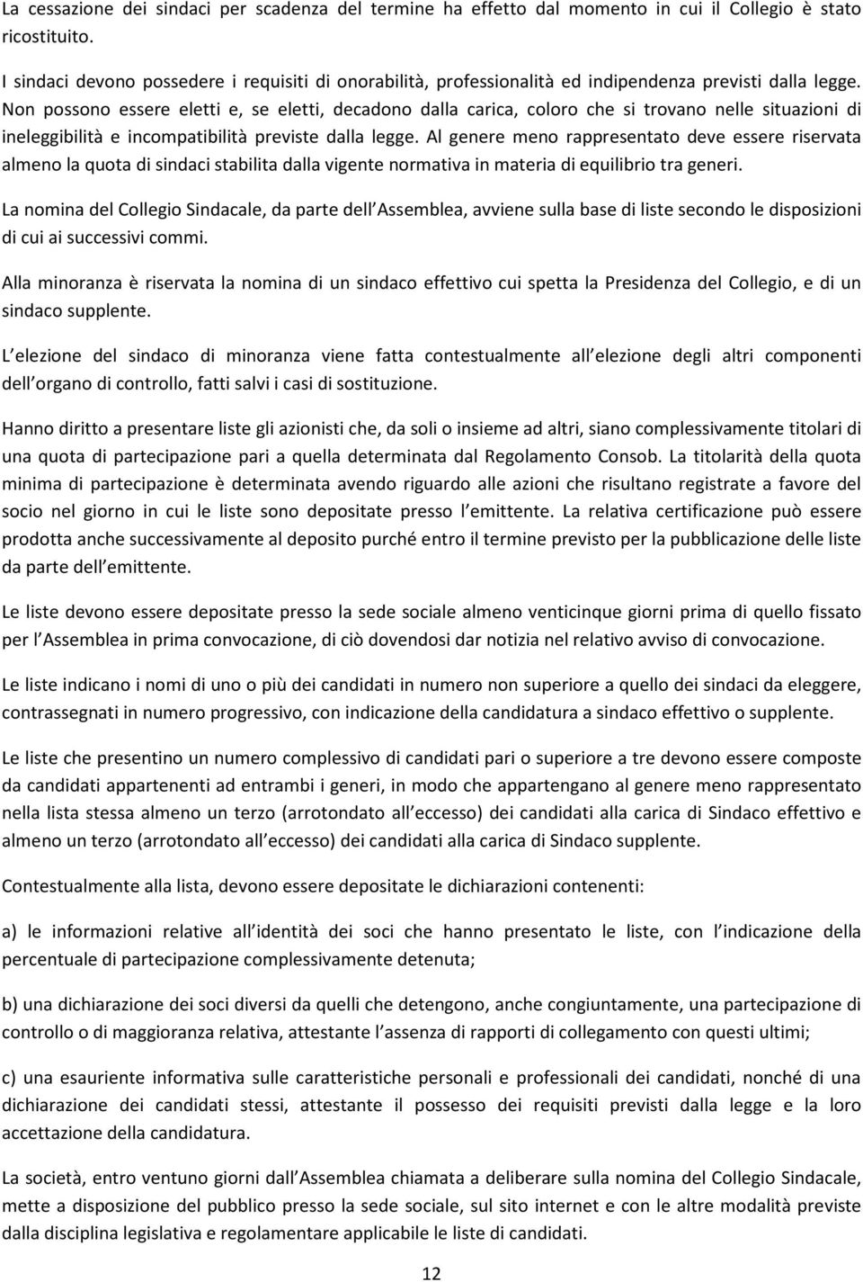 Non possono essere eletti e, se eletti, decadono dalla carica, coloro che si trovano nelle situazioni di ineleggibilità e incompatibilità previste dalla legge.