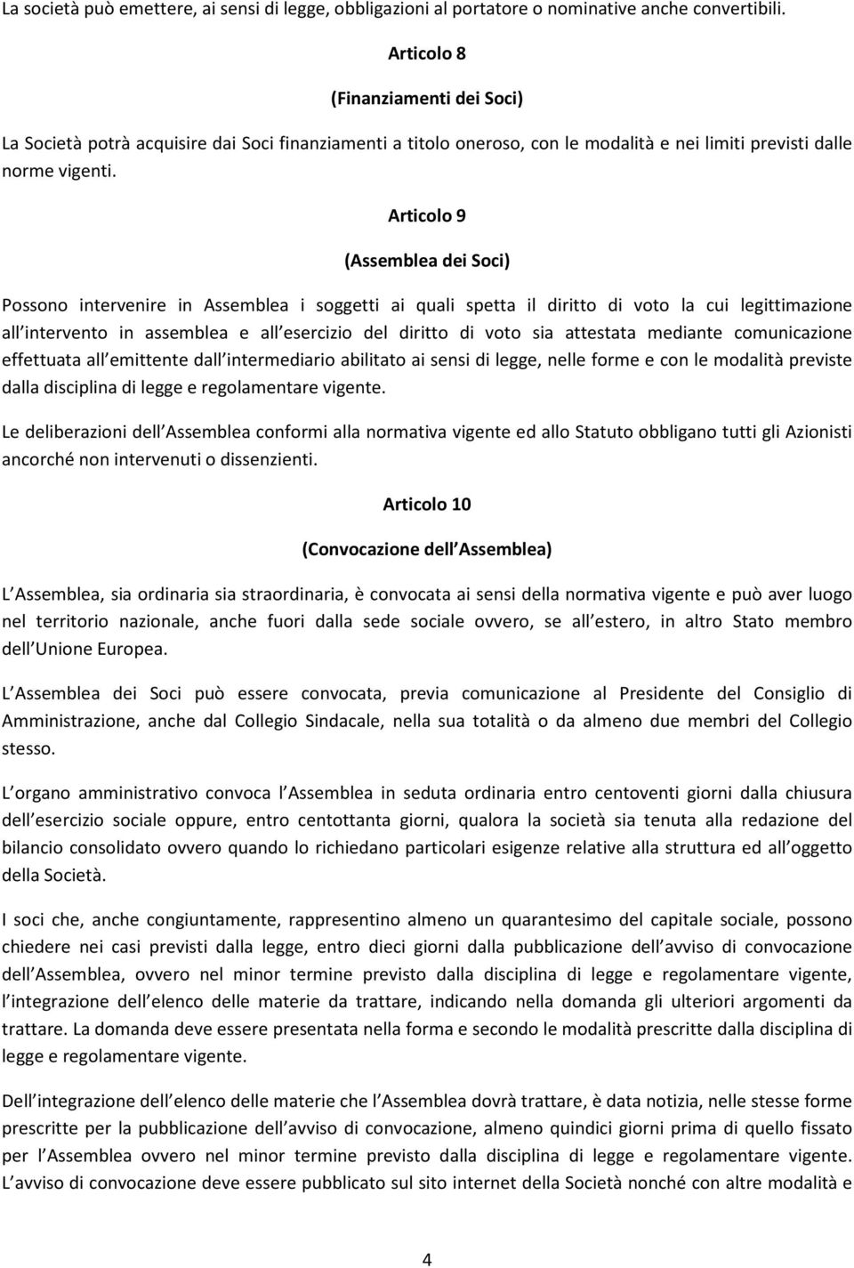 Articolo 9 (Assemblea dei Soci) Possono intervenire in Assemblea i soggetti ai quali spetta il diritto di voto la cui legittimazione all intervento in assemblea e all esercizio del diritto di voto