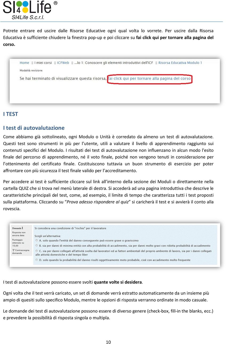 I TEST I test di autovalutazione Come abbiamo già sottolineato, ogni Modulo o Unità è corredato da almeno un test di autovalutazione.