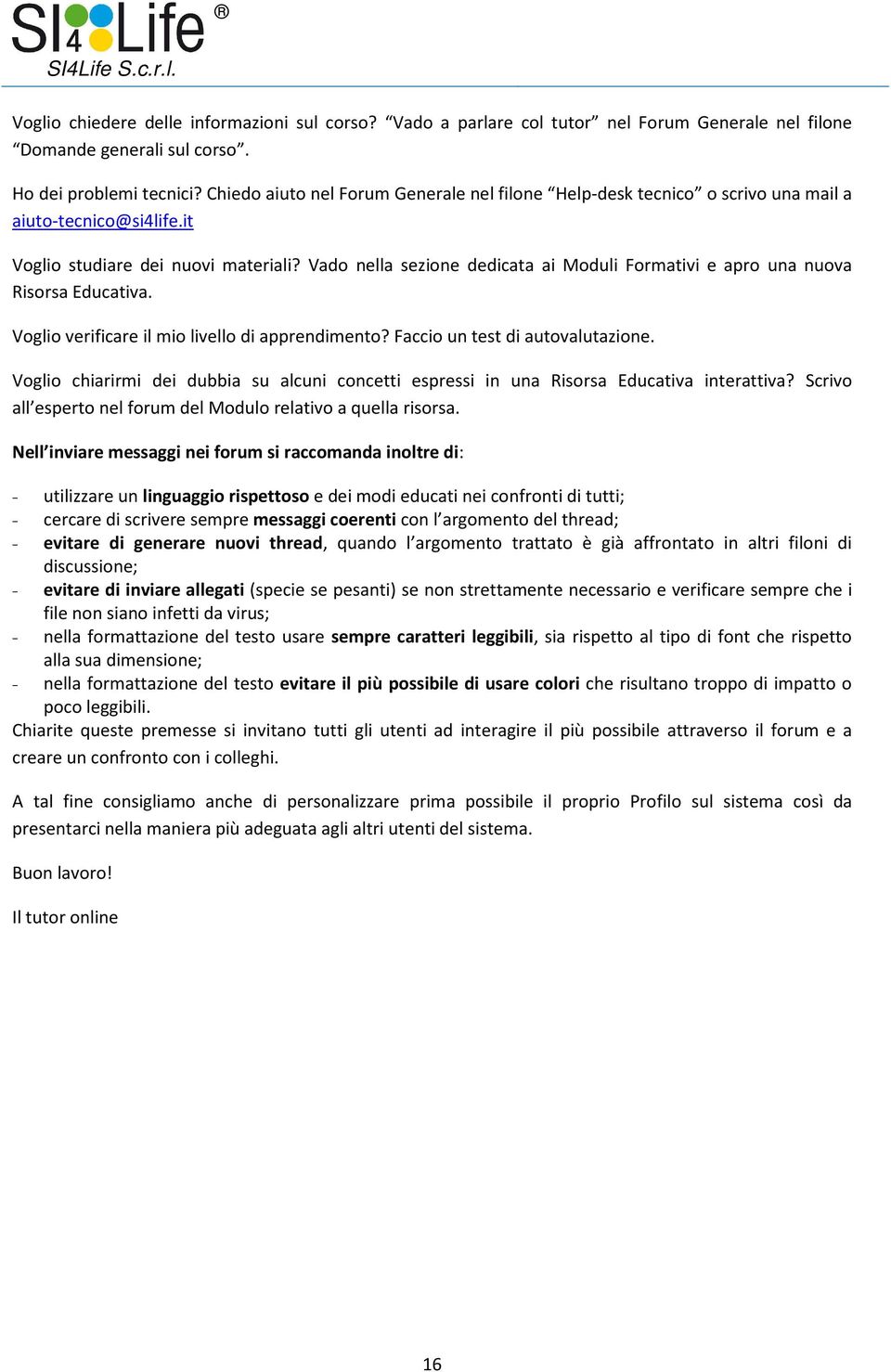 Vado nella sezione dedicata ai Moduli Formativi e apro una nuova Risorsa Educativa. Voglio verificare il mio livello di apprendimento? Faccio un test di autovalutazione.