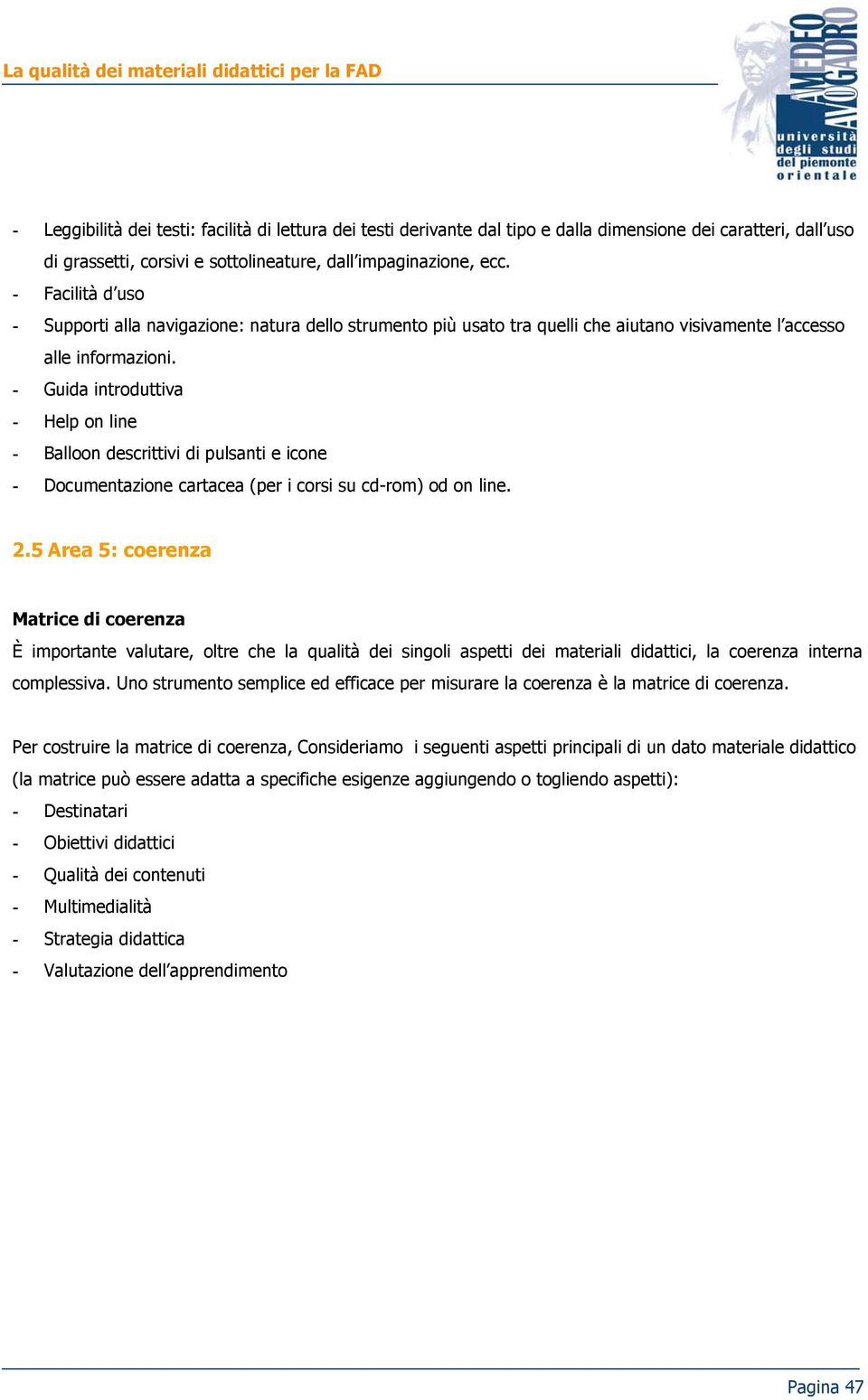 - Guida introduttiva - Help on line - Balloon descrittivi di pulsanti e icone - Documentazione cartacea (per i corsi su cd-rom) od on line. 2.