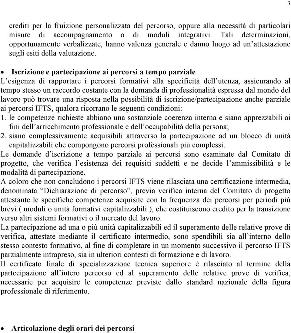 Iscrizione e partecipazione ai percorsi a tempo parziale L esigenza di rapportare i percorsi formativi alla specificità dell utenza, assicurando al tempo stesso un raccordo costante con la domanda di