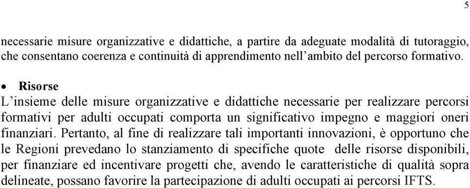 Risorse L insieme delle misure organizzative e didattiche necessarie per realizzare percorsi formativi per adulti occupati comporta un significativo impegno e maggiori oneri