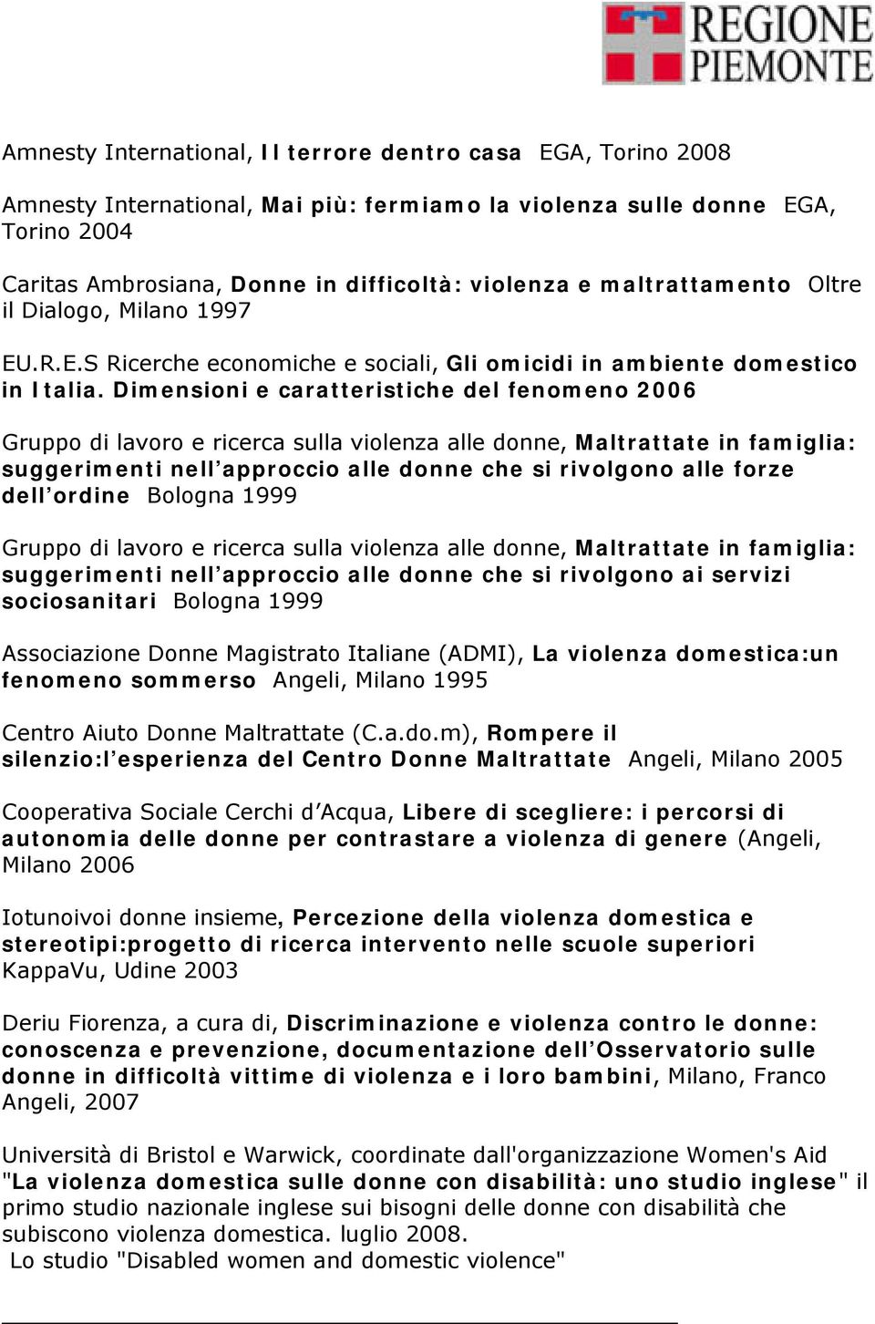 Dimensioni e caratteristiche del fenomeno 2006 Gruppo di lavoro e ricerca sulla violenza alle donne, Maltrattate in famiglia: suggerimenti nell approccio alle donne che si rivolgono alle forze dell