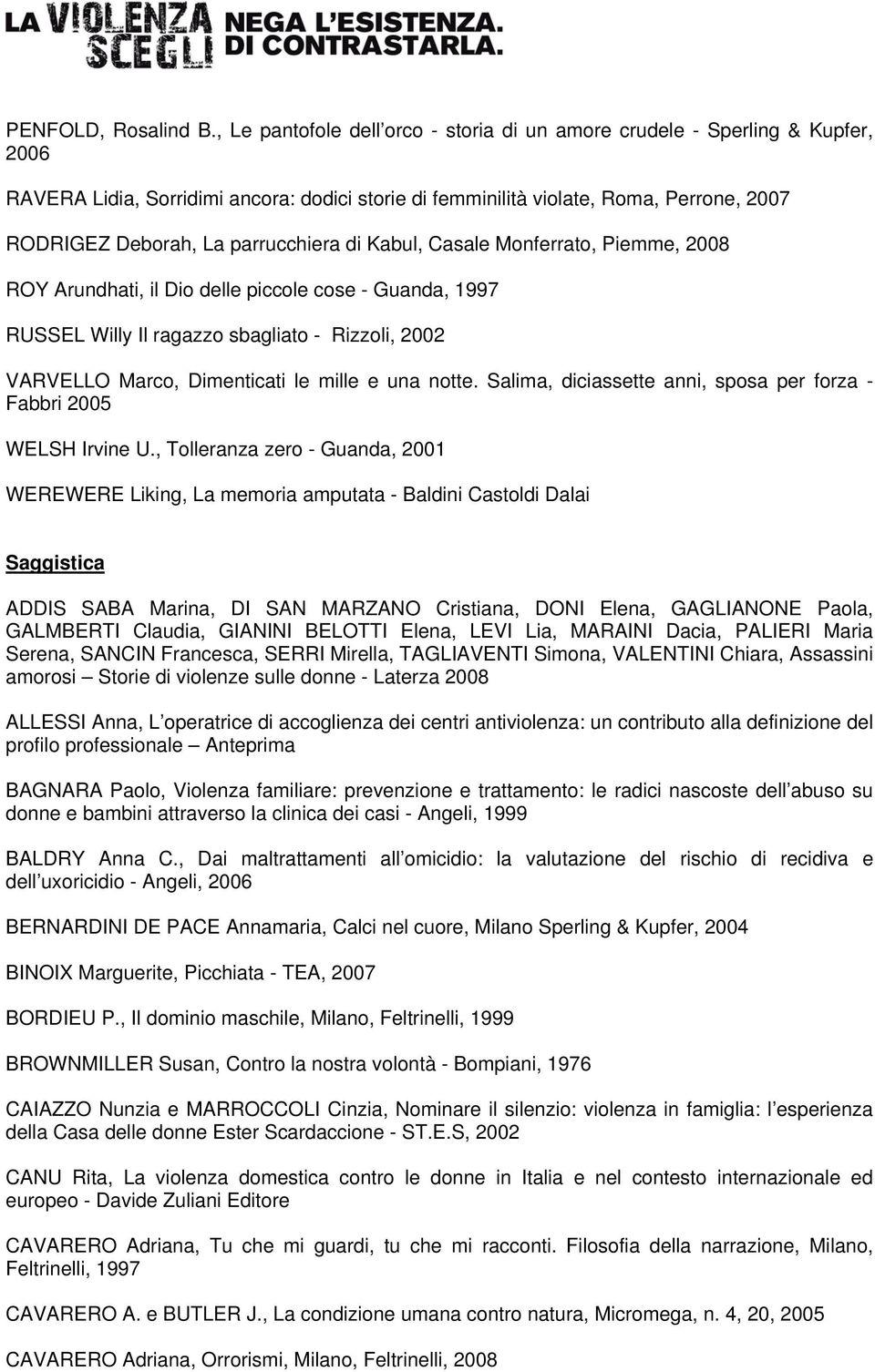 parrucchiera di Kabul, Casale Monferrato, Piemme, 2008 ROY Arundhati, il Dio delle piccole cose - Guanda, 1997 RUSSEL Willy Il ragazzo sbagliato - Rizzoli, 2002 VARVELLO Marco, Dimenticati le mille e