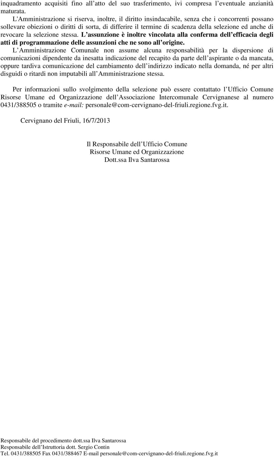 di revocare la selezione stessa. L assunzione è inoltre vincolata alla conferma dell efficacia degli atti di programmazione delle assunzioni che ne sono all origine.