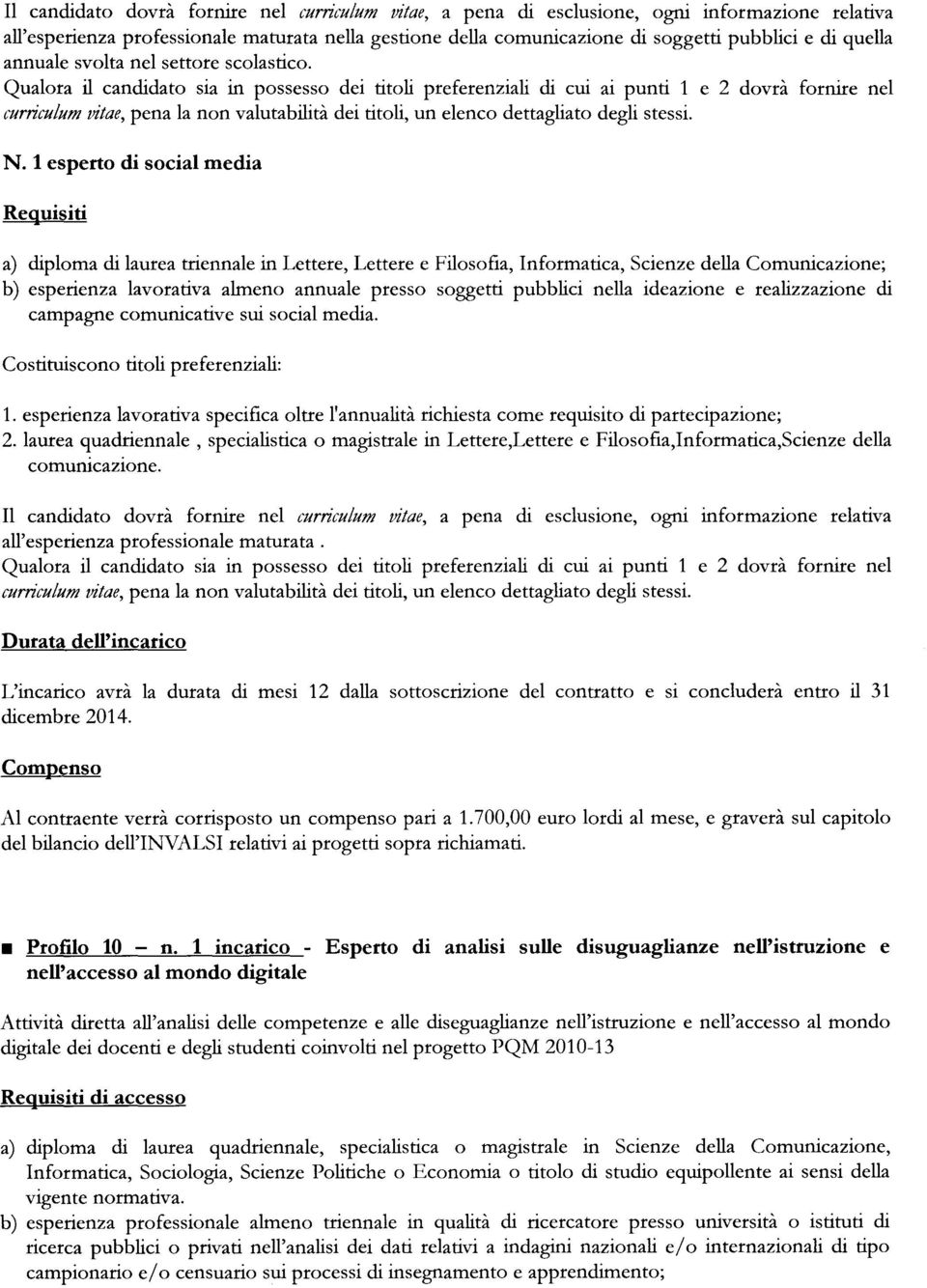 Qualora il candidato sia in possesso dei titoli preferenziali di cui ai punti 1 e 2 dovrà fornire nel curriculum vitae, pena la non valutabilità dei titoli, un elenco dettagliato degli stessi. N.