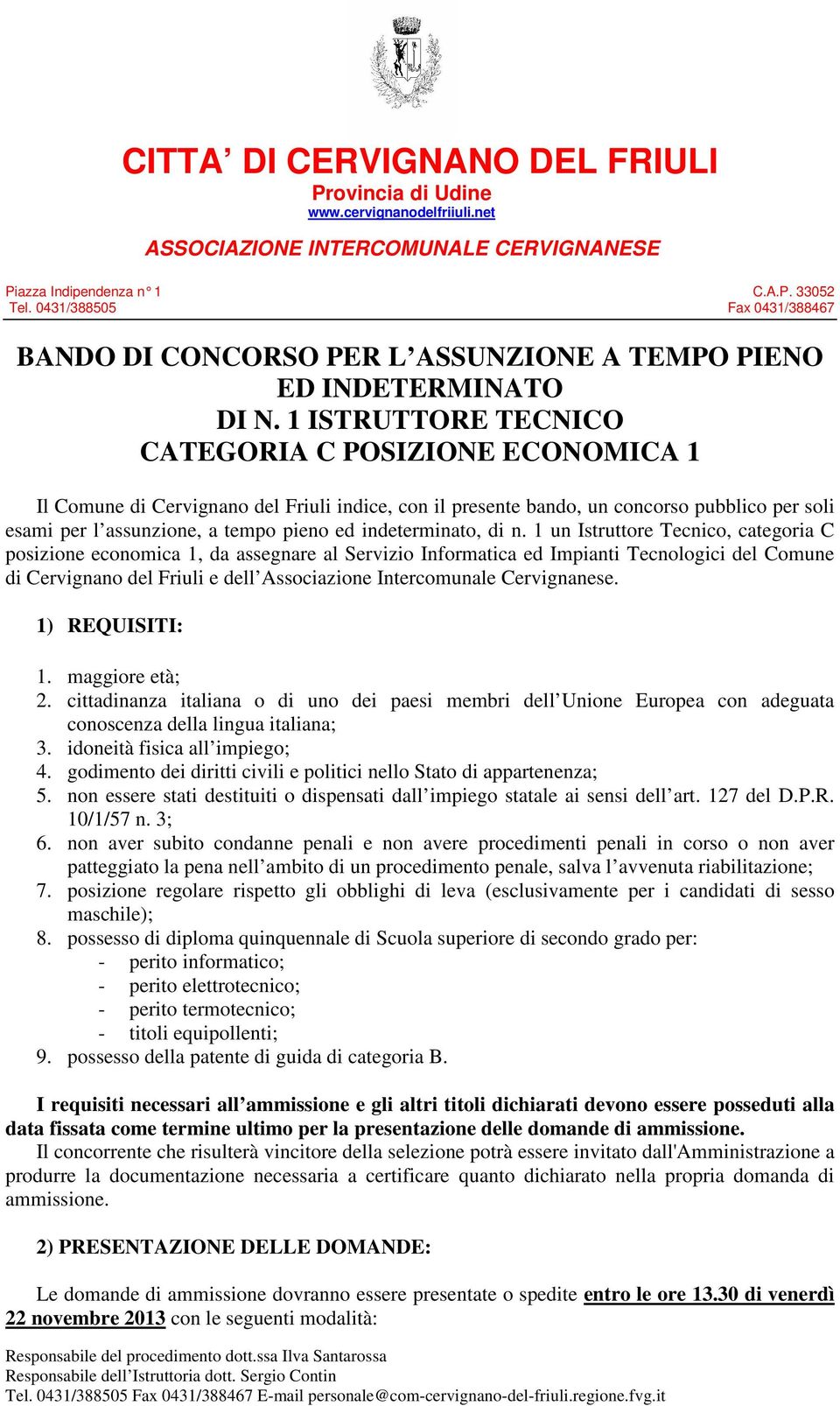 1 ISTRUTTORE TECNICO CATEGORIA C POSIZIONE ECONOMICA 1 Il Comune di Cervignano del Friuli indice, con il presente bando, un concorso pubblico per soli esami per l assunzione, a tempo pieno ed