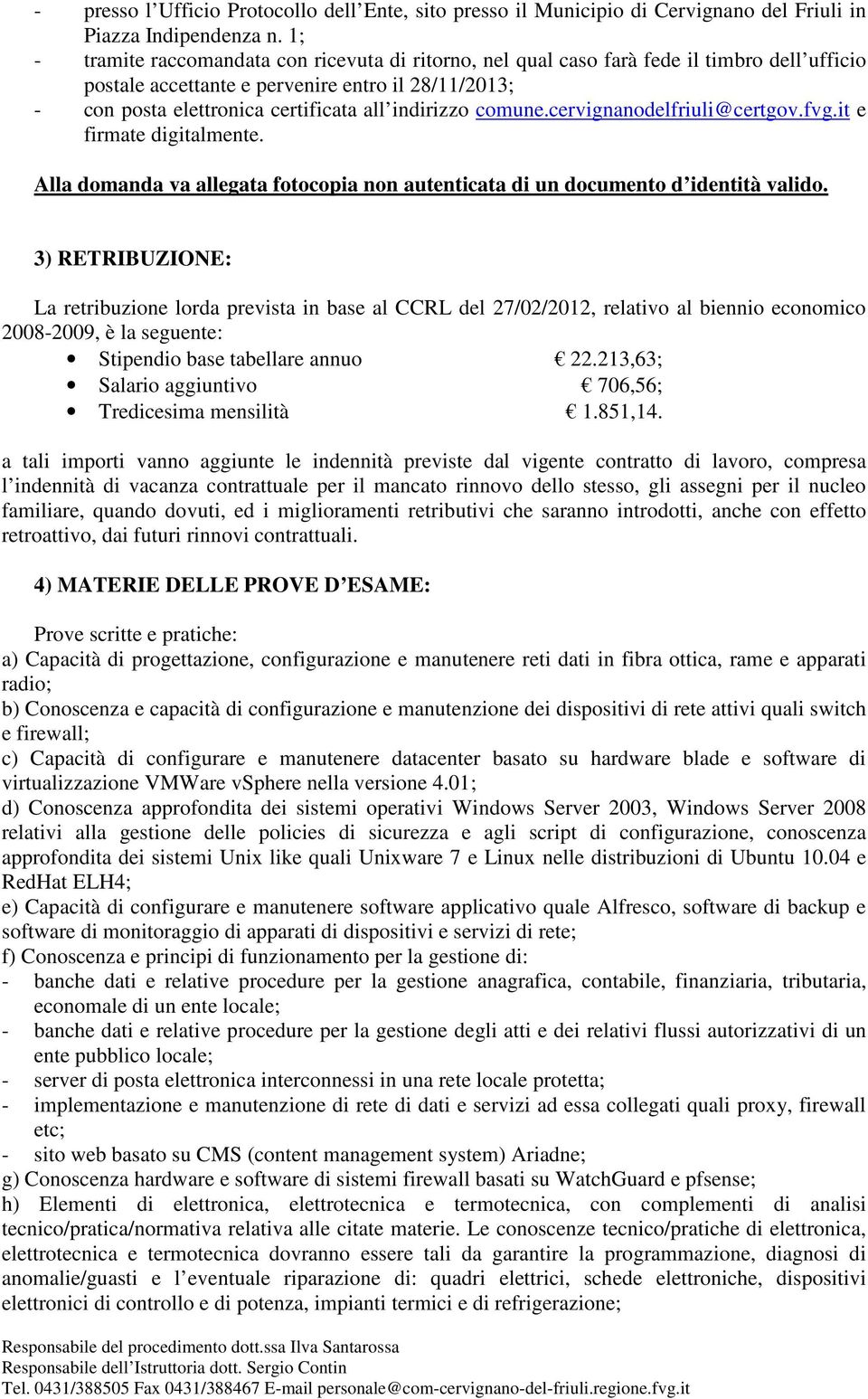 comune.cervignanodelfriuli@certgov.fvg.it e firmate digitalmente. Alla domanda va allegata fotocopia non autenticata di un documento d identità valido.