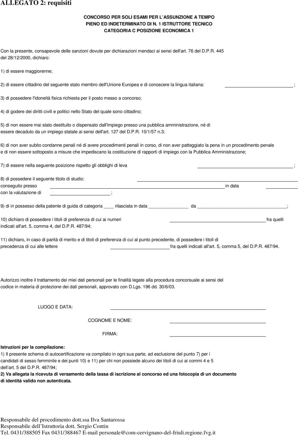 TTORE TECNICO CATEGORIA C POSIZIONE ECONOMICA 1 Con la presente, consapevole delle sanzioni dovute per dichiarazioni mendaci ai sensi dell'art. 76 del D.P.R. 445 del 28/12/2000, dichiaro: 1) di