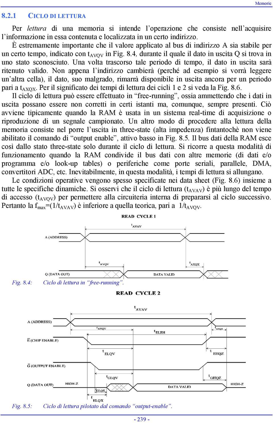 volta trascorso tale periodo di tempo, il dato in uscita sarà ritenuto valido Non appena l indirizzo cambierà (perché ad esempio si vorrà leggere un altra cella), il dato, suo malgrado, rimarrà