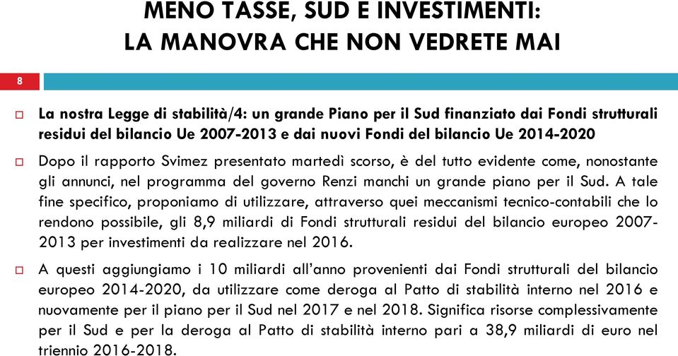 A tale fine specifico, proponiamo di utilizzare, attraverso quei meccanismi tecnico-contabili che lo rendono possibile, gli 8,9 miliardi di Fondi strutturali residui del bilancio europeo 2007-2013