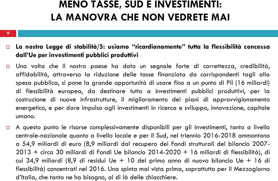 miliardi) di flessibilità europea, da destinare tutto a investimenti pubblici produttivi, per la costruzione di nuove infrastrutture, il miglioramento dei piani di approvvigionamento energetico, e